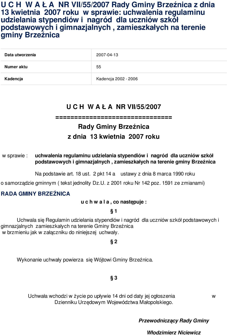 13 kwietnia 2007 roku w sprawie : uchwalenia regulaminu udzielania stypendiów i nagród dla uczniów szkół podstawowych i gimnazjalnych, zamieszkałych na terenie gminy Brzeźnica Na podstawie art.