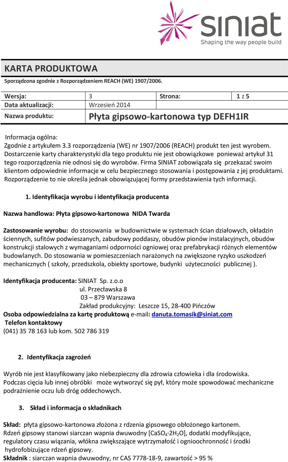 Firma SINIAT zobowiązała się przekazać swoim klientom odpowiednie informacje w celu bezpiecznego stosowania i postępowania z jej produktami.