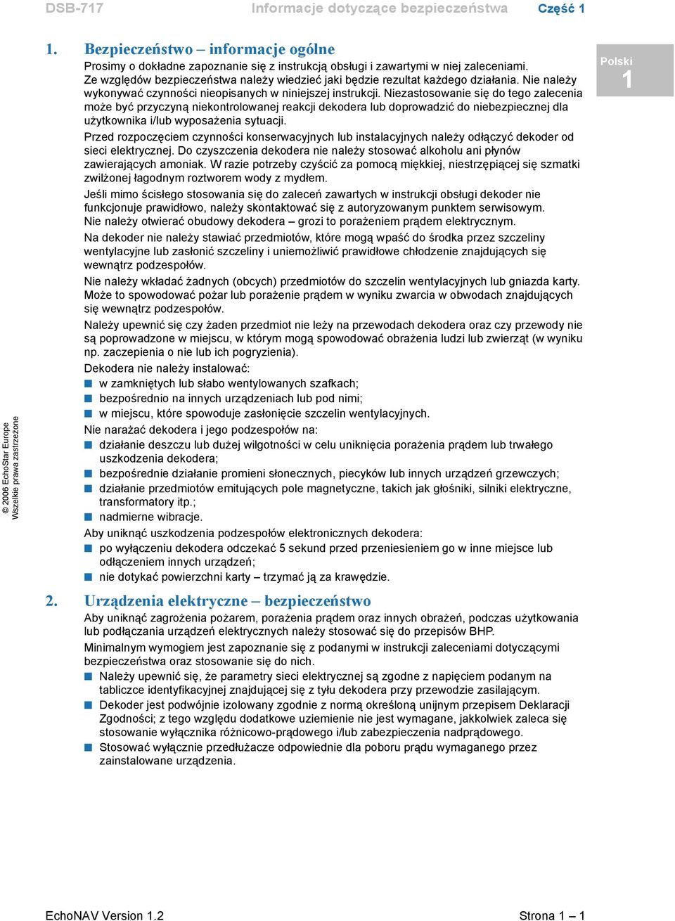 Ze względów bezpieczeństwa należy wiedzieć jaki będzie rezultat każdego działania. Nie należy wykonywać czynności nieopisanych w niniejszej instrukcji.