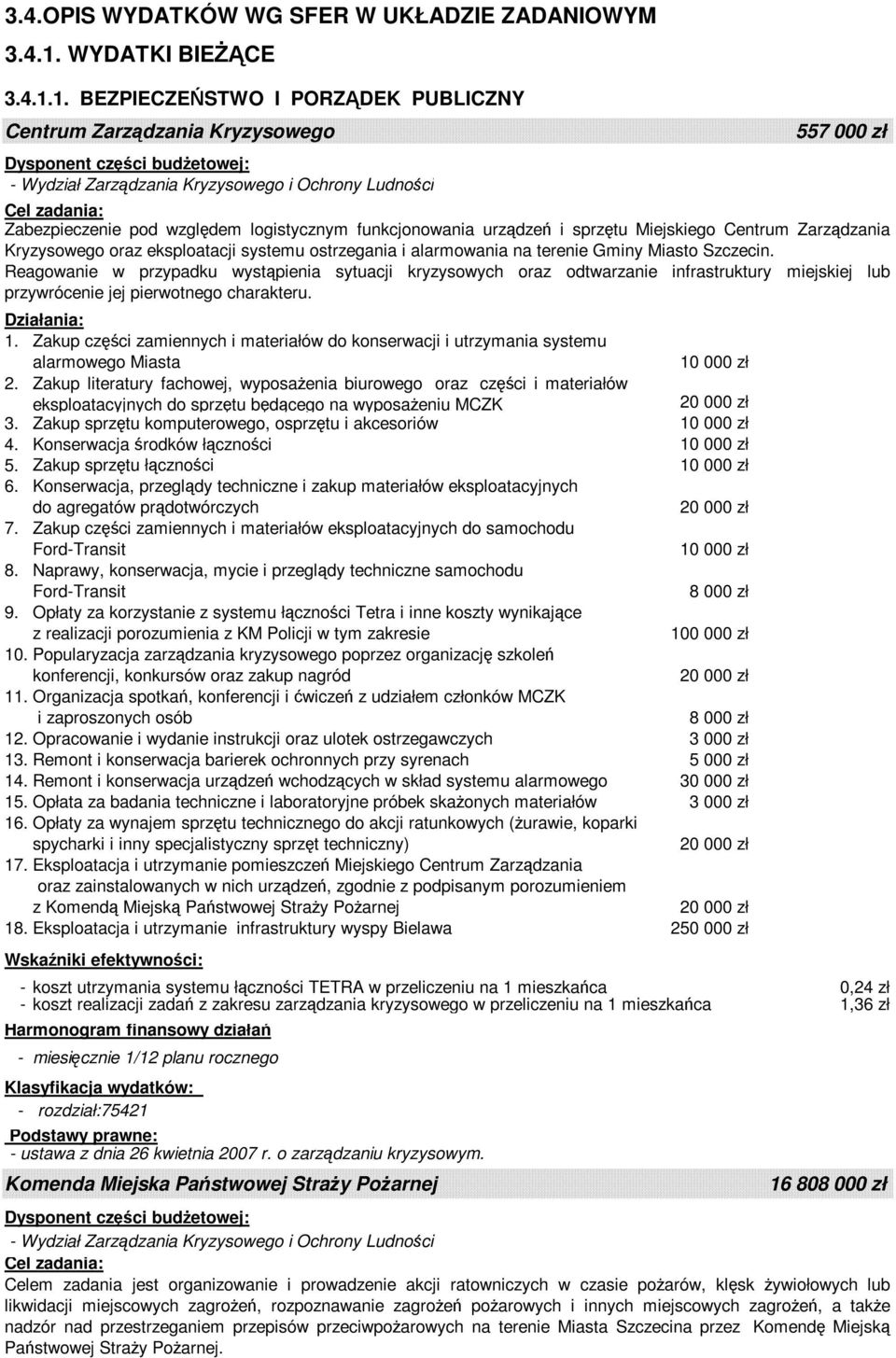 1. BEZPIECZEŃSTWO I PORZĄDEK PUBLICZNY Centrum Zarządzania Kryzysowego 557 000 zł Zabezpieczenie pod względem logistycznym funkcjonowania urządzeń i sprzętu Miejskiego Centrum Zarządzania Kryzysowego