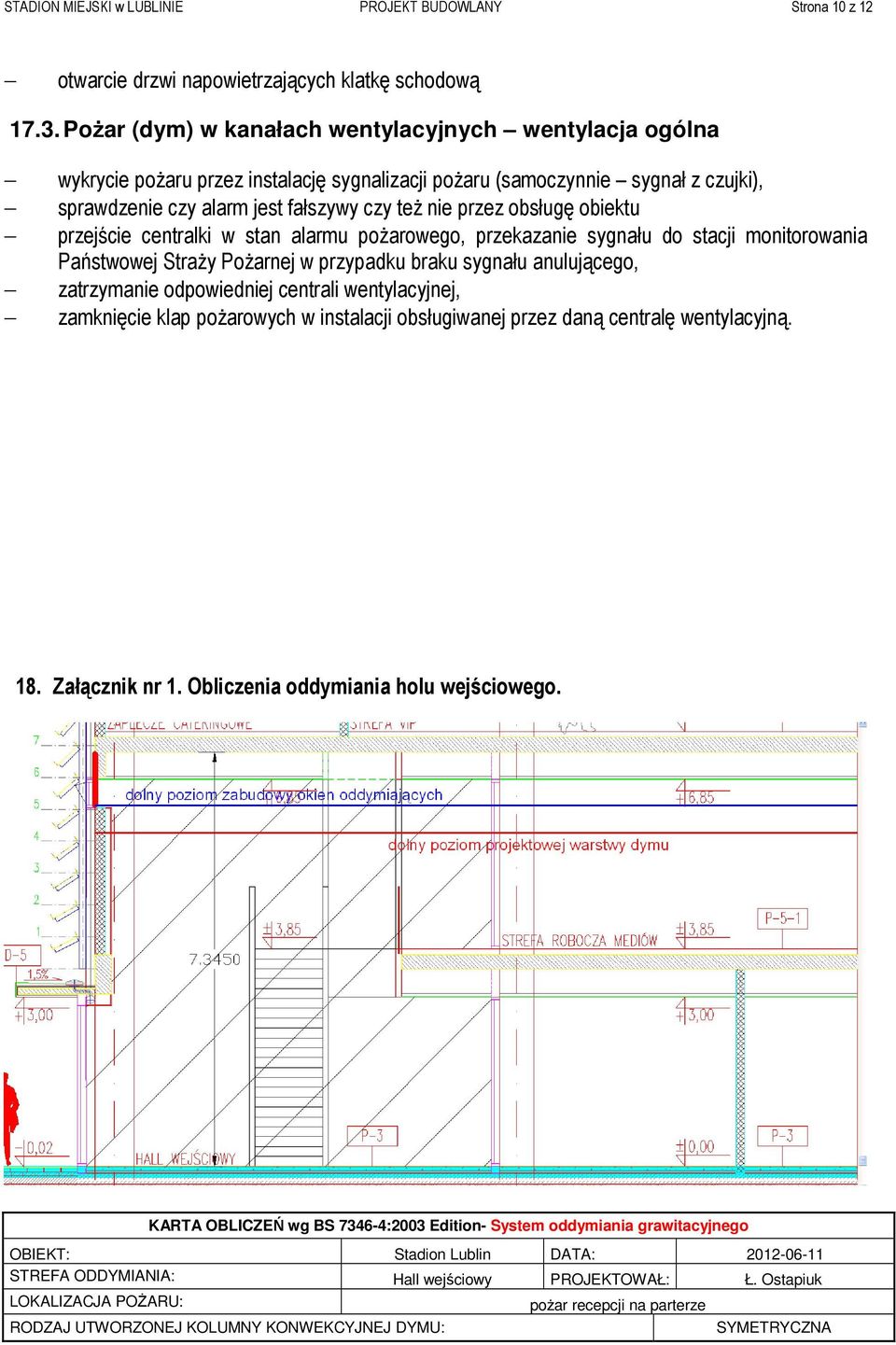 obsługę obiektu przejście centralki w stan alarmu poŝarowego, przekazanie sygnału do stacji monitorowania Państwowej StraŜy PoŜarnej w przypadku braku sygnału anulującego, zatrzymanie odpowiedniej