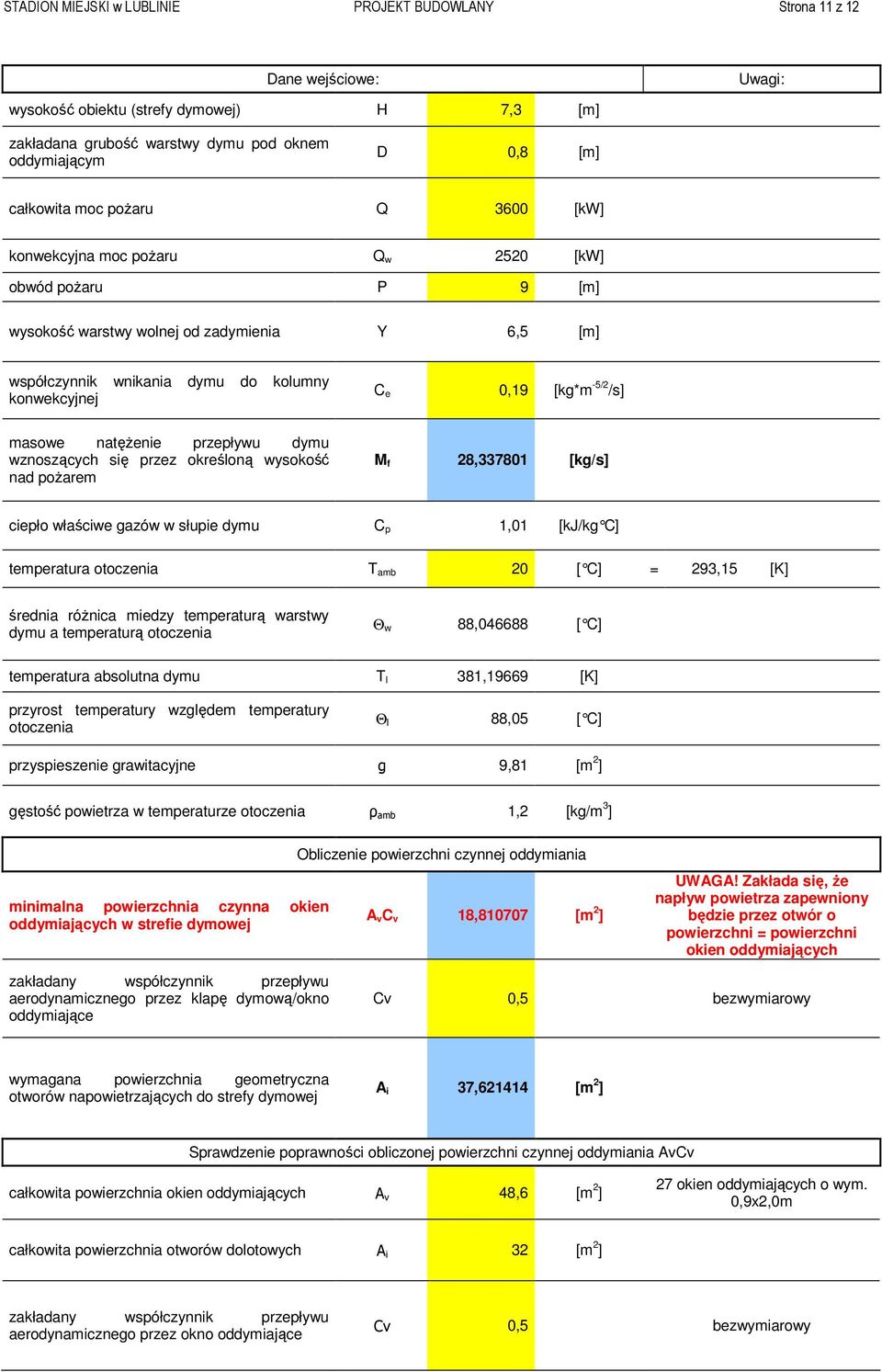 [kg*m -5/2 /s] masowe natęŝenie przepływu dymu wznoszących się przez określoną wysokość nad poŝarem M f 28,337801 [kg/s] ciepło właściwe gazów w słupie dymu C p 1,01 [kj/kg C] temperatura otoczenia T