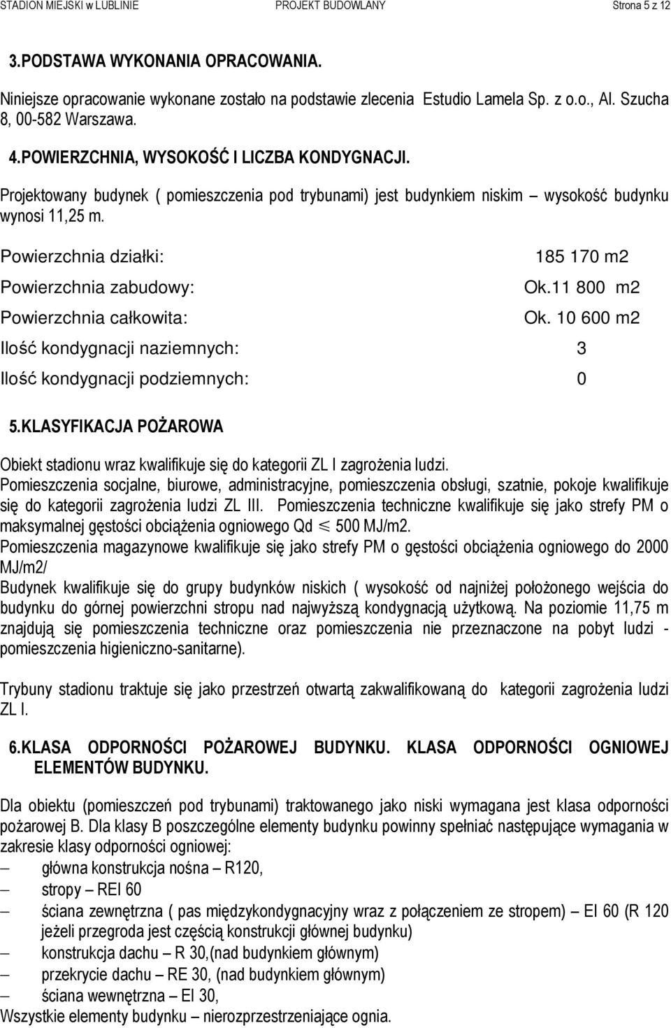 Powierzchnia działki: Powierzchnia zabudowy: Powierzchnia całkowita: 185 170 m2 Ok.11 800 m2 Ok. 10 600 m2 Ilość kondygnacji naziemnych: 3 Ilość kondygnacji podziemnych: 0 5.