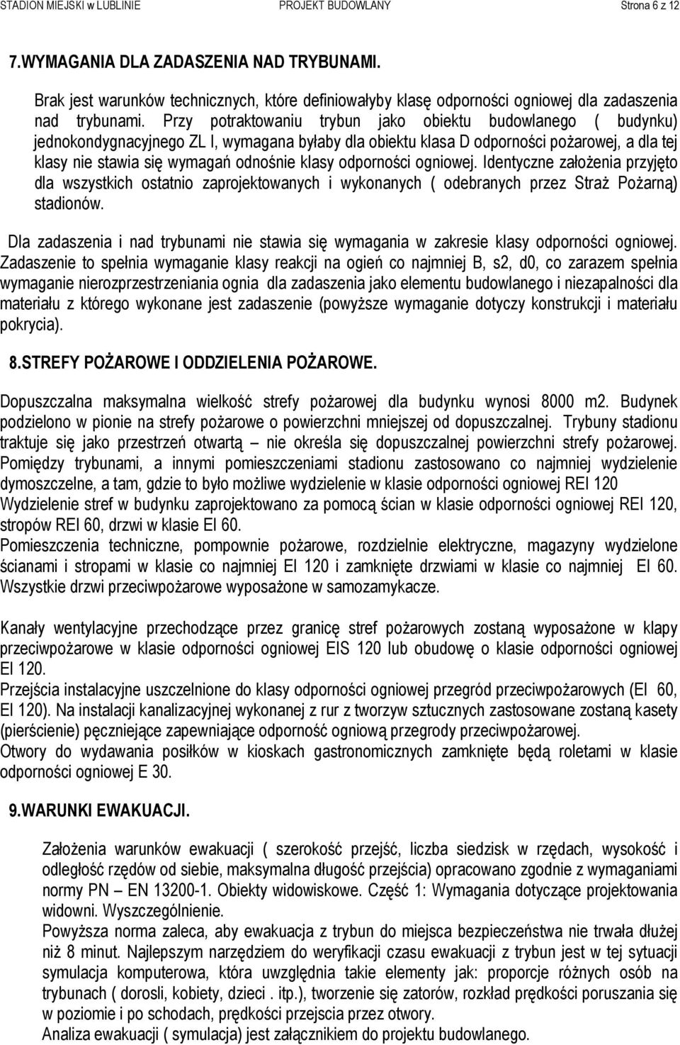 Przy potraktowaniu trybun jako obiektu budowlanego ( budynku) jednokondygnacyjnego ZL I, wymagana byłaby dla obiektu klasa D odporności poŝarowej, a dla tej klasy nie stawia się wymagań odnośnie