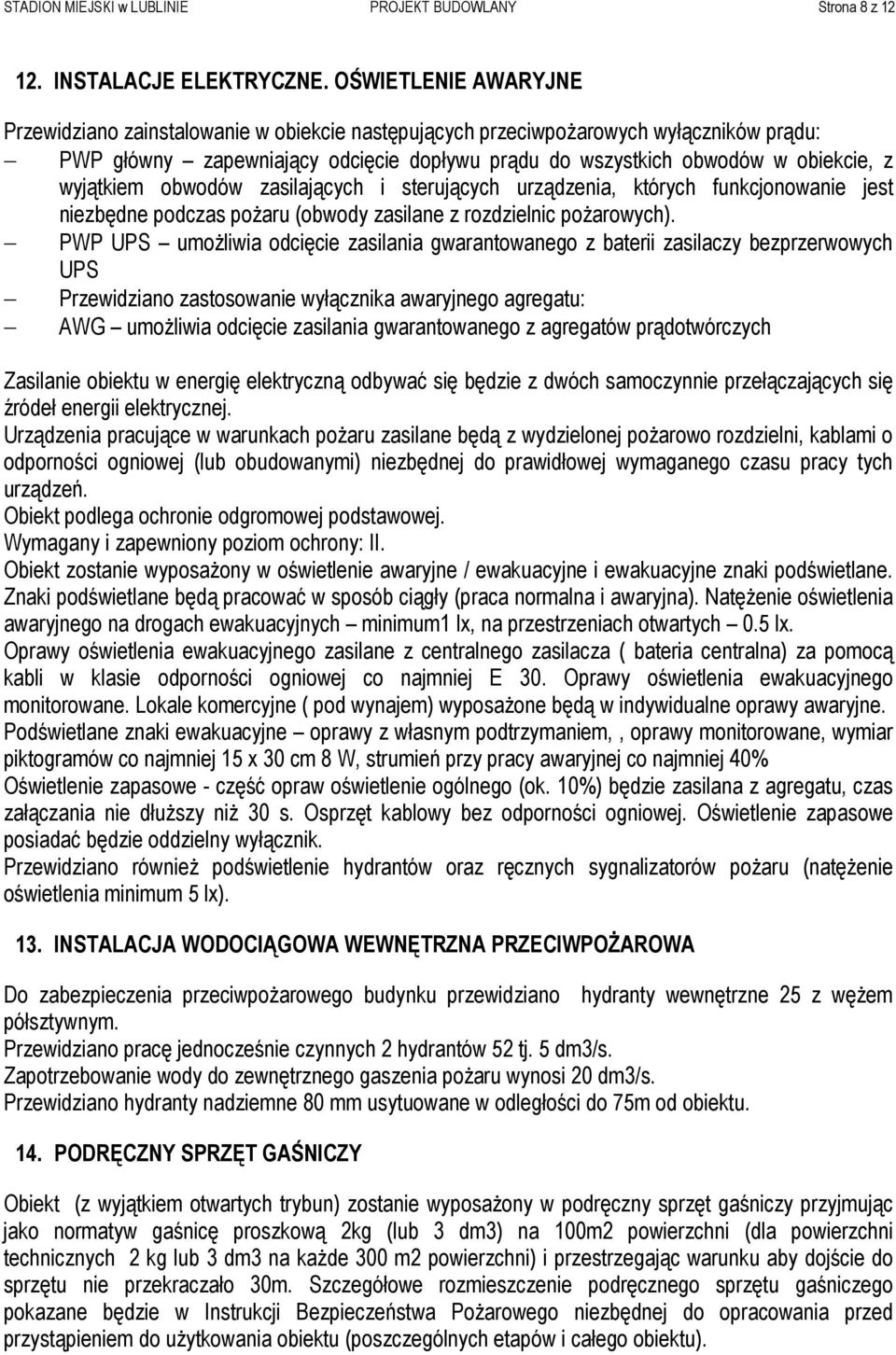 wyjątkiem obwodów zasilających i sterujących urządzenia, których funkcjonowanie jest niezbędne podczas poŝaru (obwody zasilane z rozdzielnic poŝarowych).