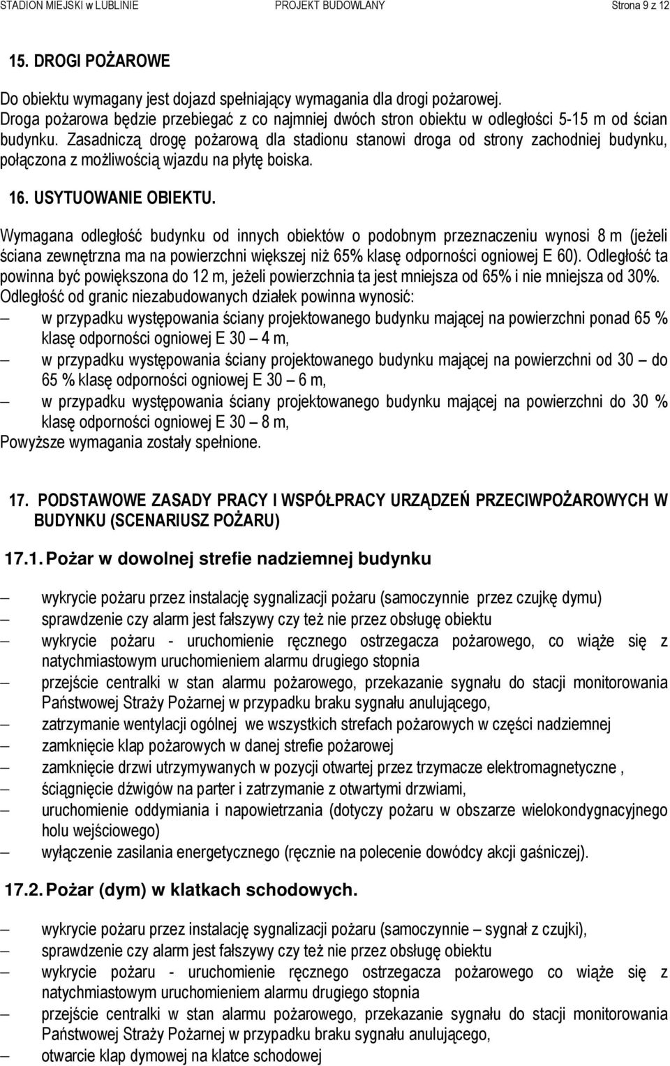 Zasadniczą drogę poŝarową dla stadionu stanowi droga od strony zachodniej budynku, połączona z moŝliwością wjazdu na płytę boiska. 16. USYTUOWANIE OBIEKTU.