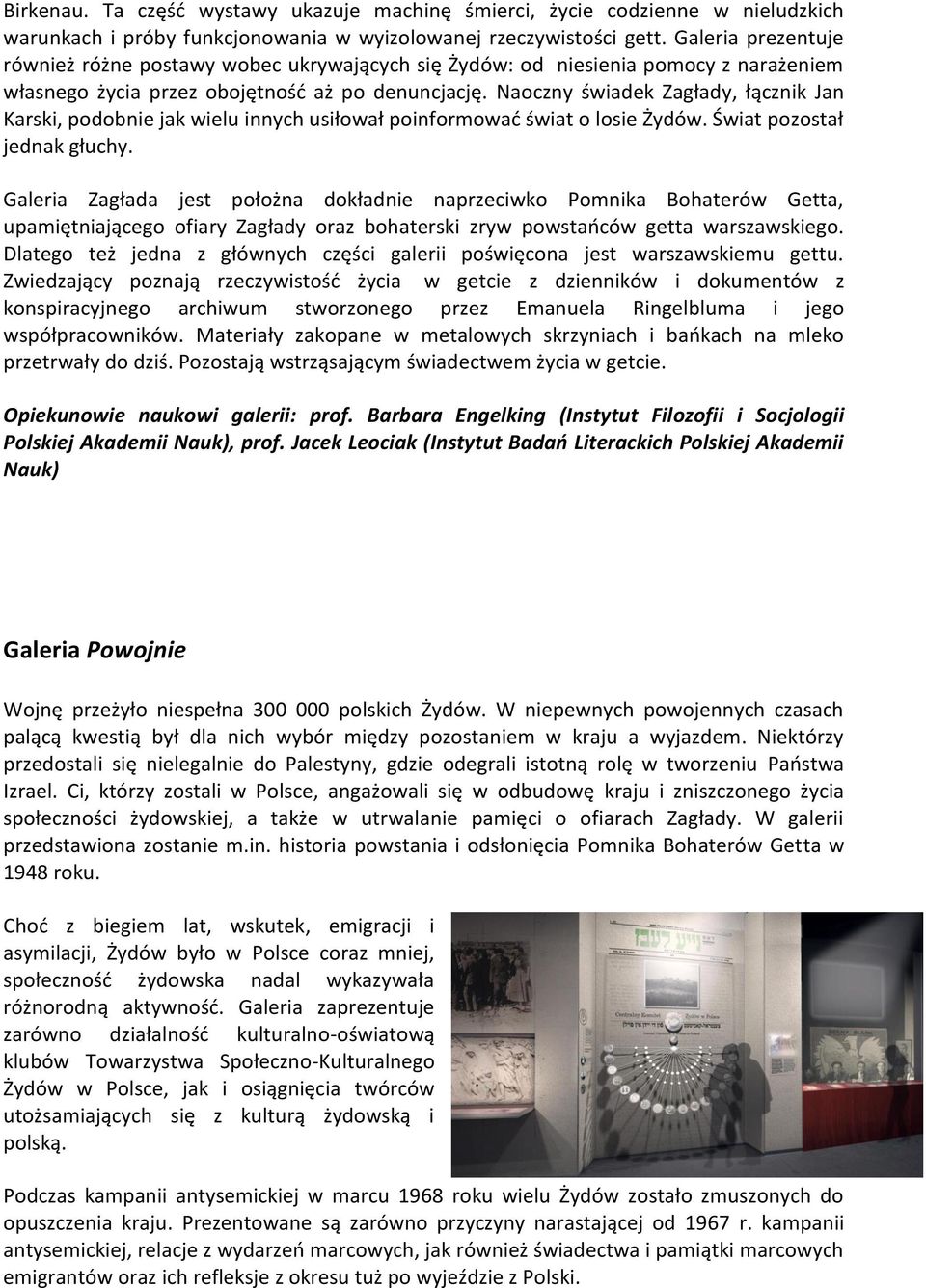 Naoczny świadek Zagłady, łącznik Jan Karski, podobnie jak wielu innych usiłował poinformować świat o losie Żydów. Świat pozostał jednak głuchy.