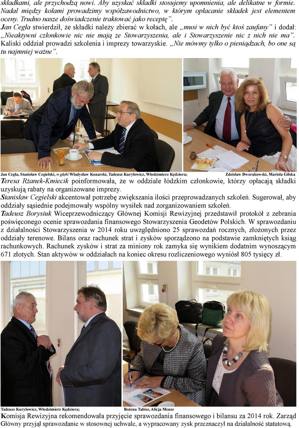Jan Cegła stwierdził, że składki należy zbierać w kołach, ale musi w nich być ktoś zaufany i dodał: Nieaktywni członkowie nic nie mają ze Stowarzyszenia, ale i Stowarzyszenie nic z nich nie ma.