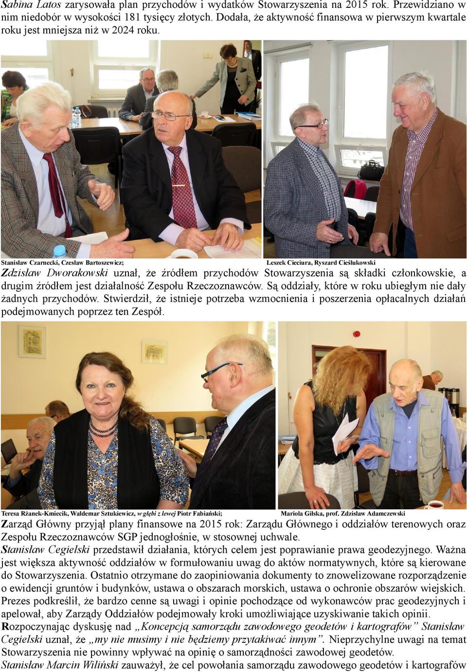 Stanisław Czarnecki, Czesław Bartoszewicz; Leszek Cieciura, Ryszard Cieślukowski Zdzisław Dworakowski uznał, że źródłem przychodów Stowarzyszenia są składki członkowskie, a drugim źródłem jest