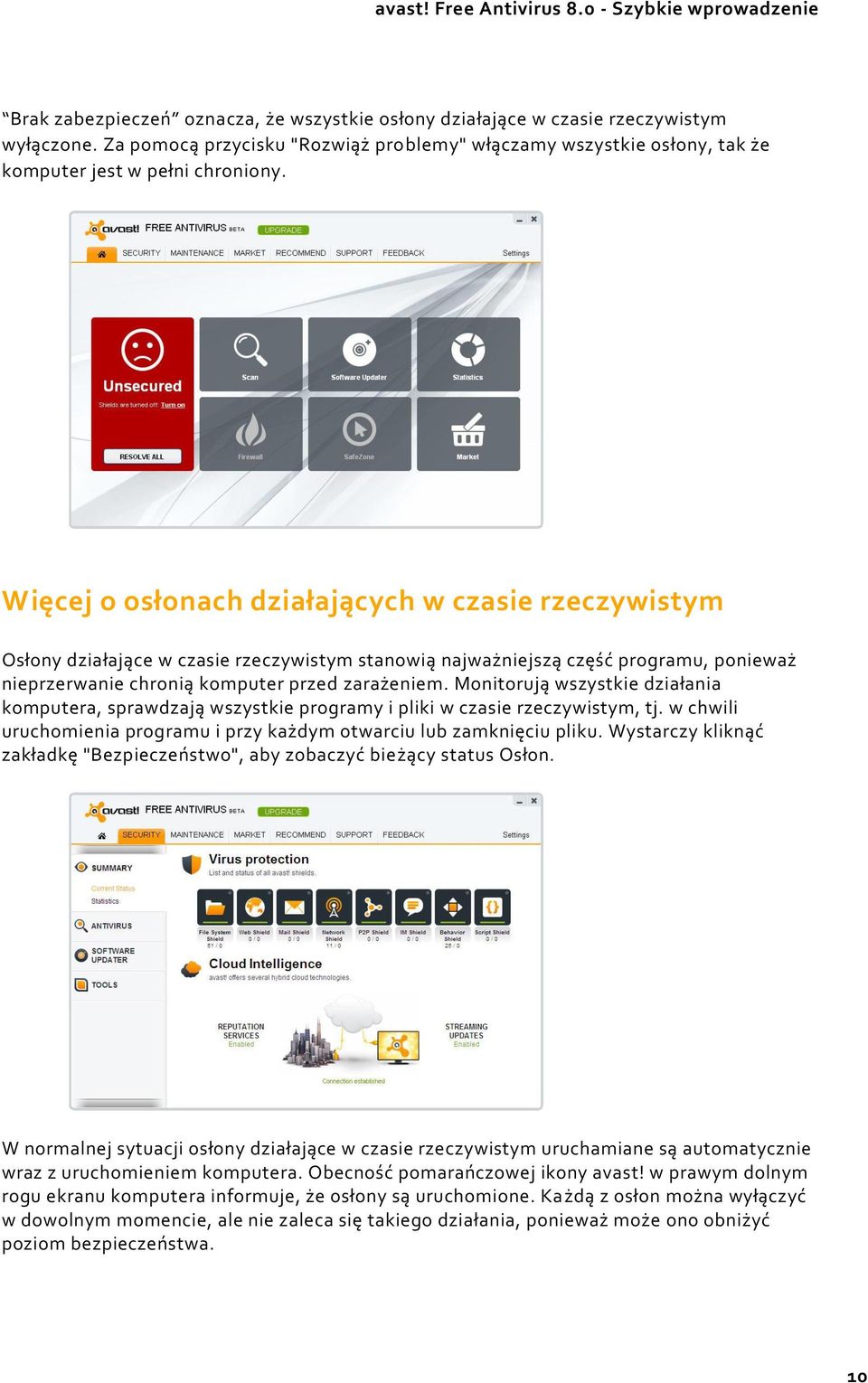 Monitorują wszystkie działania komputera, sprawdzają wszystkie programy i pliki w czasie rzeczywistym, tj. w chwili uruchomienia programu i przy każdym otwarciu lub zamknięciu pliku.
