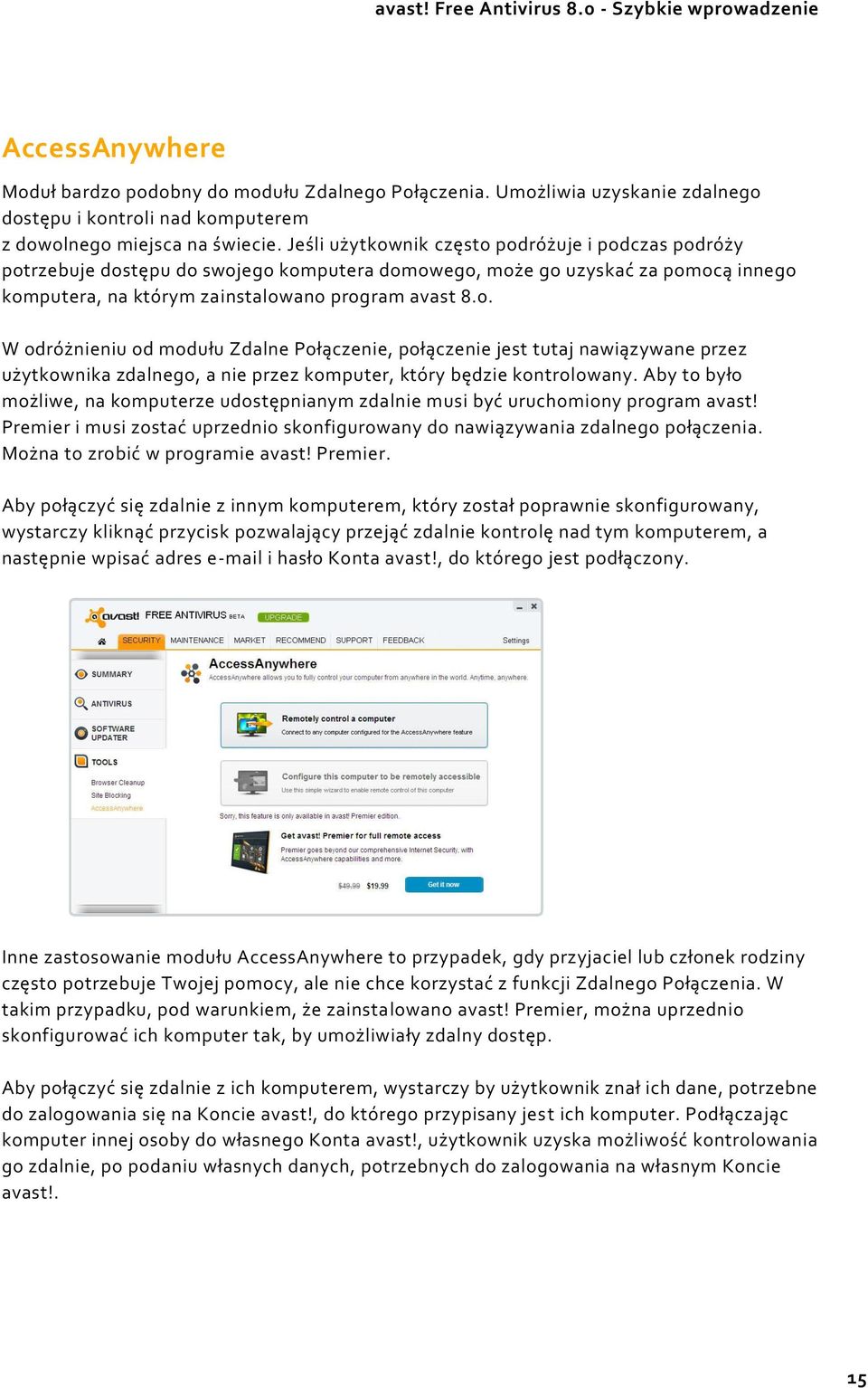 W odróżnieniu od modułu Zdalne Połączenie, połączenie jest tutaj nawiązywane przez użytkownika zdalnego, a nie przez komputer, który będzie kontrolowany.