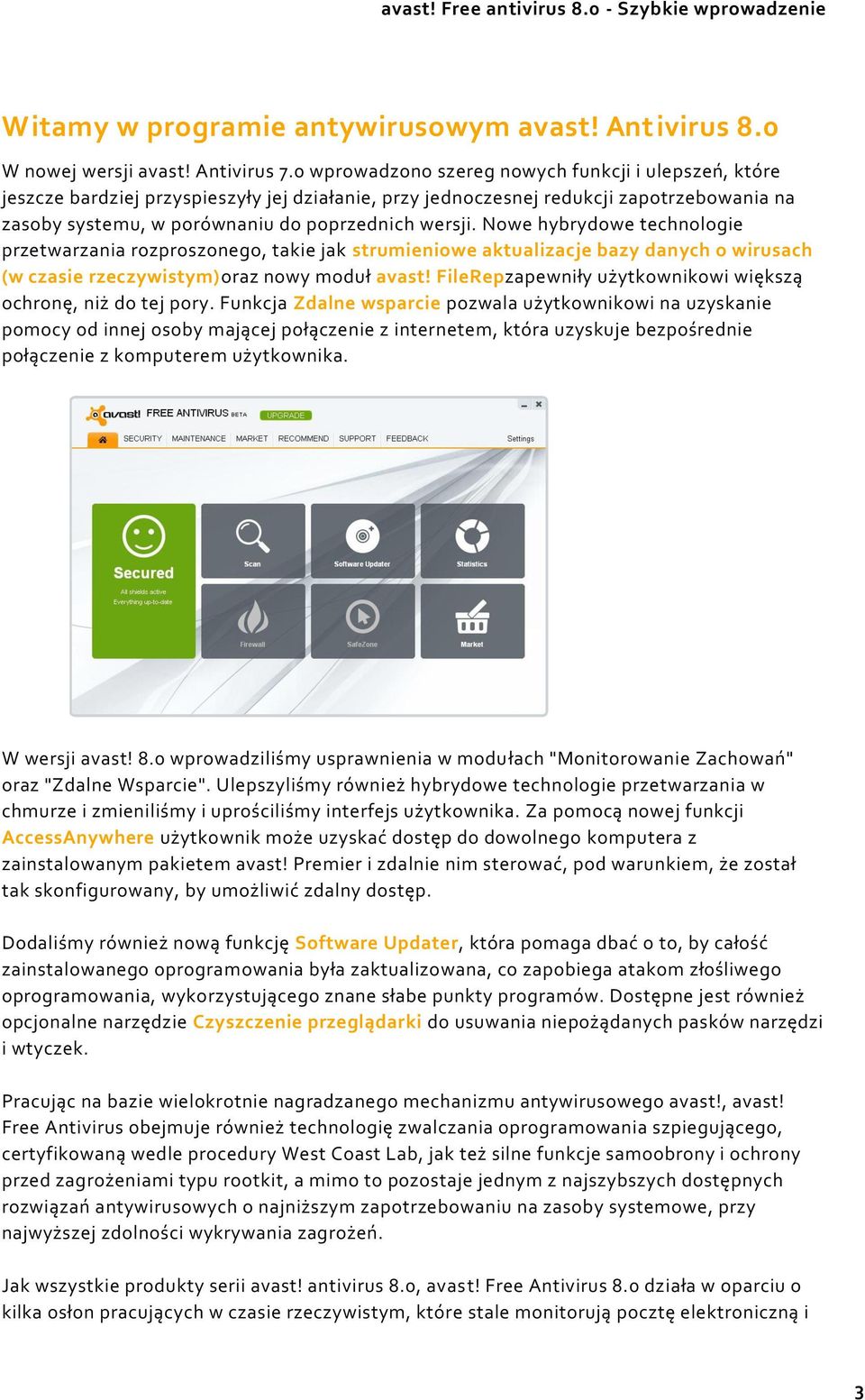 Nowe hybrydowe technologie przetwarzania rozproszonego, takie jak strumieniowe aktualizacje bazy danych o wirusach (w czasie rzeczywistym)oraz nowy moduł avast!