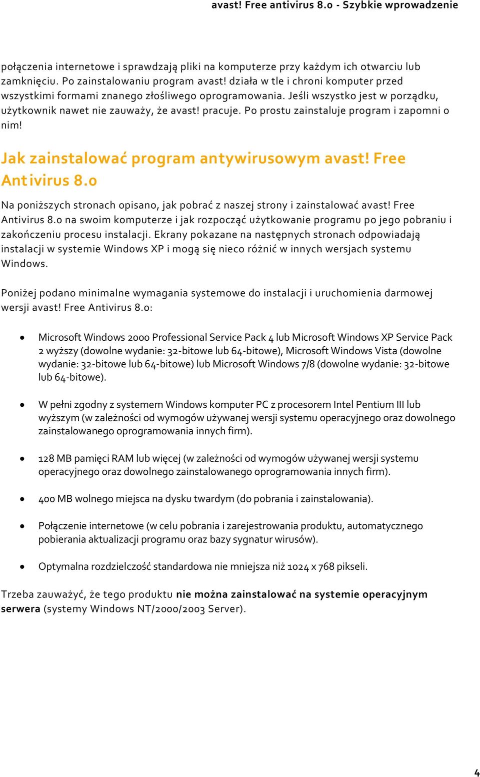 Po prostu zainstaluje program i zapomni o nim! Jak zainstalować program antywirusowym avast! Free Ant ivirus 8.0 Na poniższych stronach opisano, jak pobrać z naszej strony i zainstalować avast!