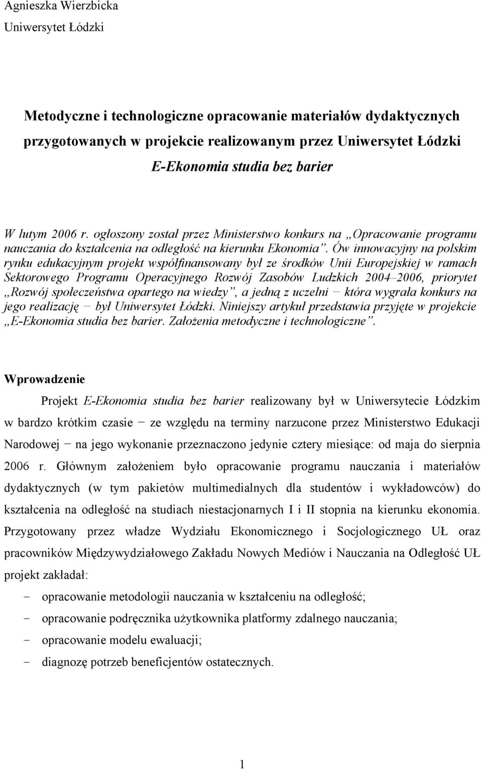 Ów innowacyjny na polskim rynku edukacyjnym projekt współfinansowany był ze środków Unii Europejskiej w ramach Sektorowego Programu Operacyjnego Rozwój Zasobów Ludzkich 2004 2006, priorytet Rozwój
