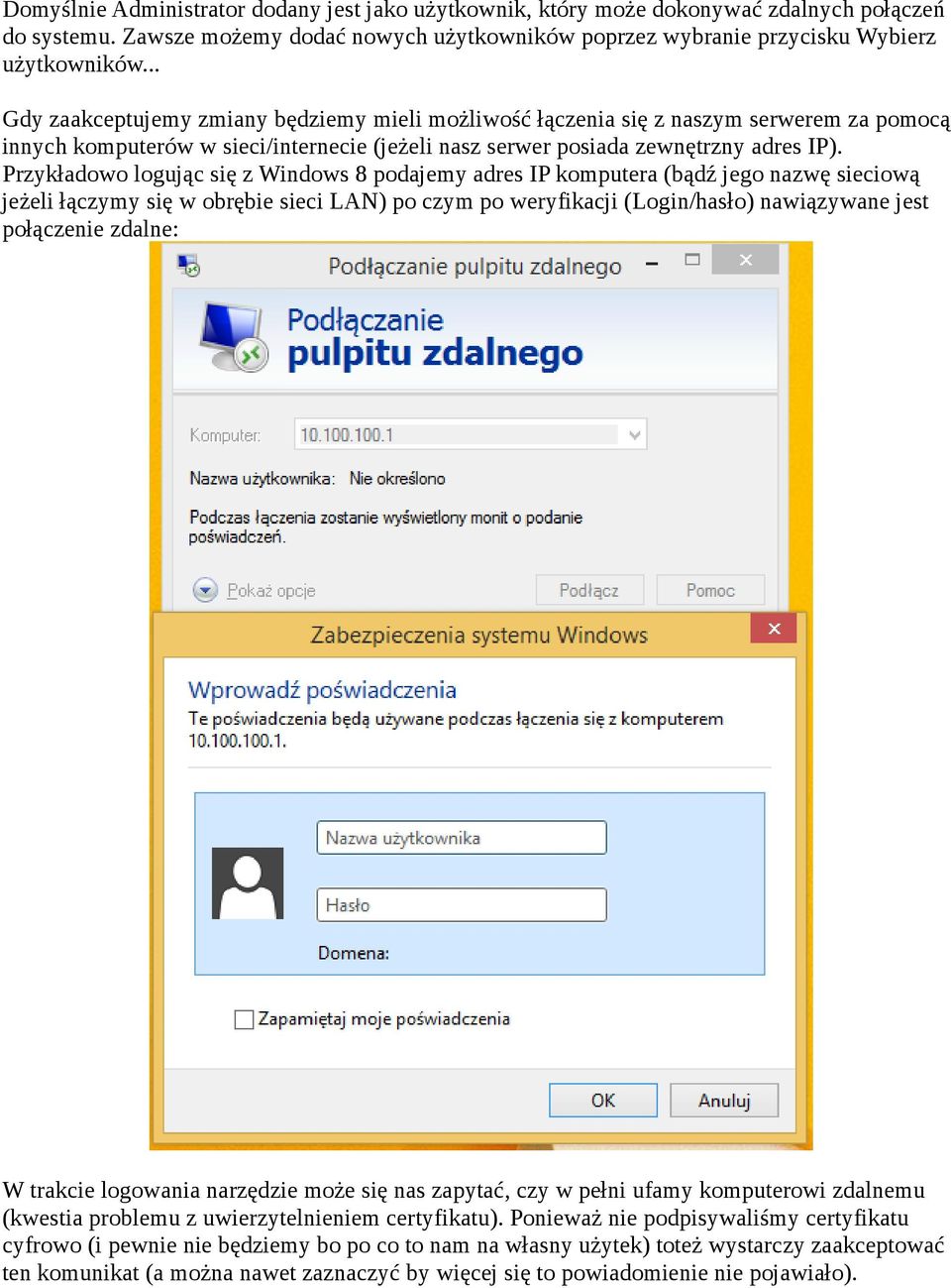Przykładowo logując się z Windows 8 podajemy adres IP komputera (bądź jego nazwę sieciową jeżeli łączymy się w obrębie sieci LAN) po czym po weryfikacji (Login/hasło) nawiązywane jest połączenie