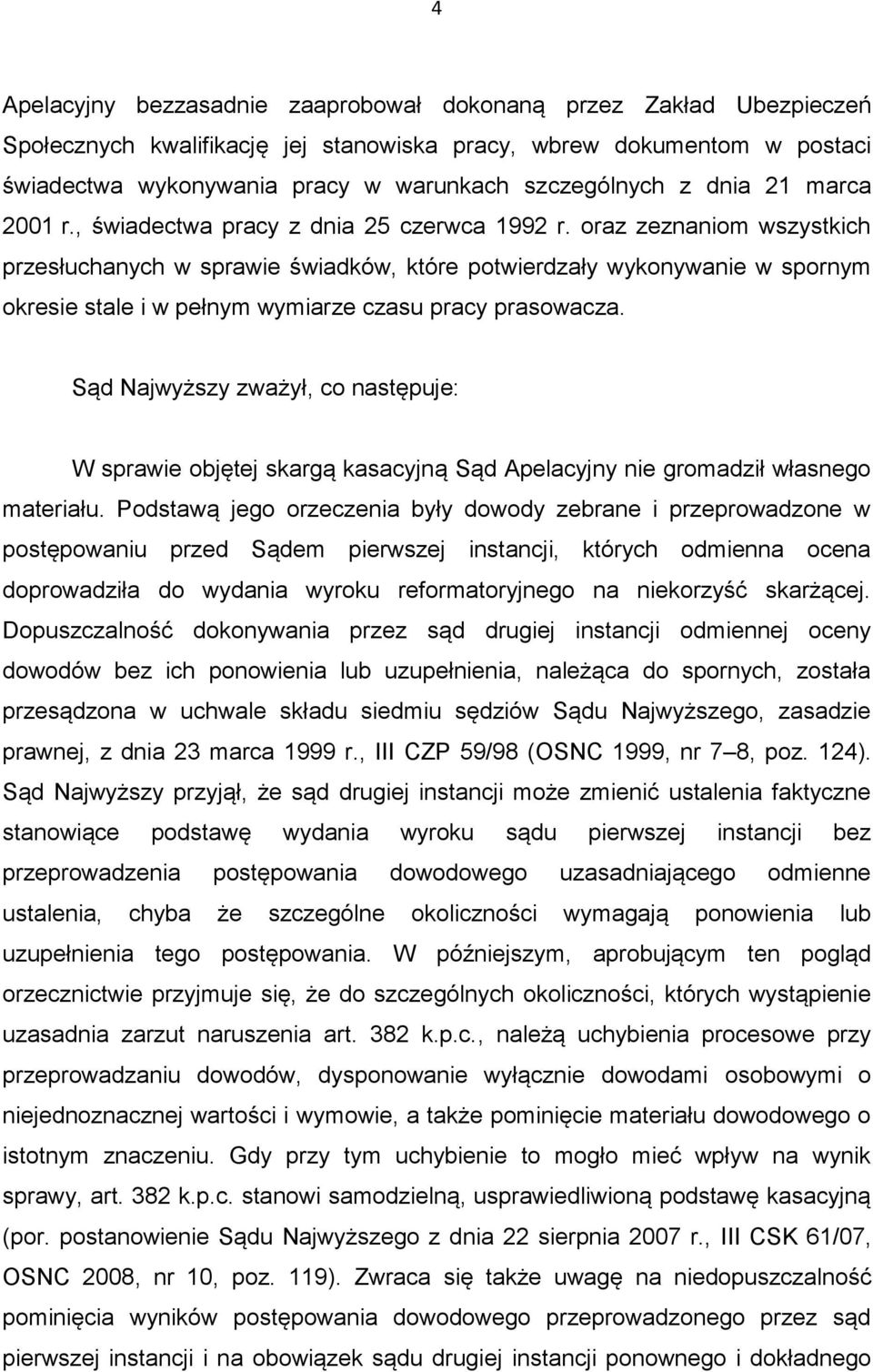 oraz zeznaniom wszystkich przesłuchanych w sprawie świadków, które potwierdzały wykonywanie w spornym okresie stale i w pełnym wymiarze czasu pracy prasowacza.