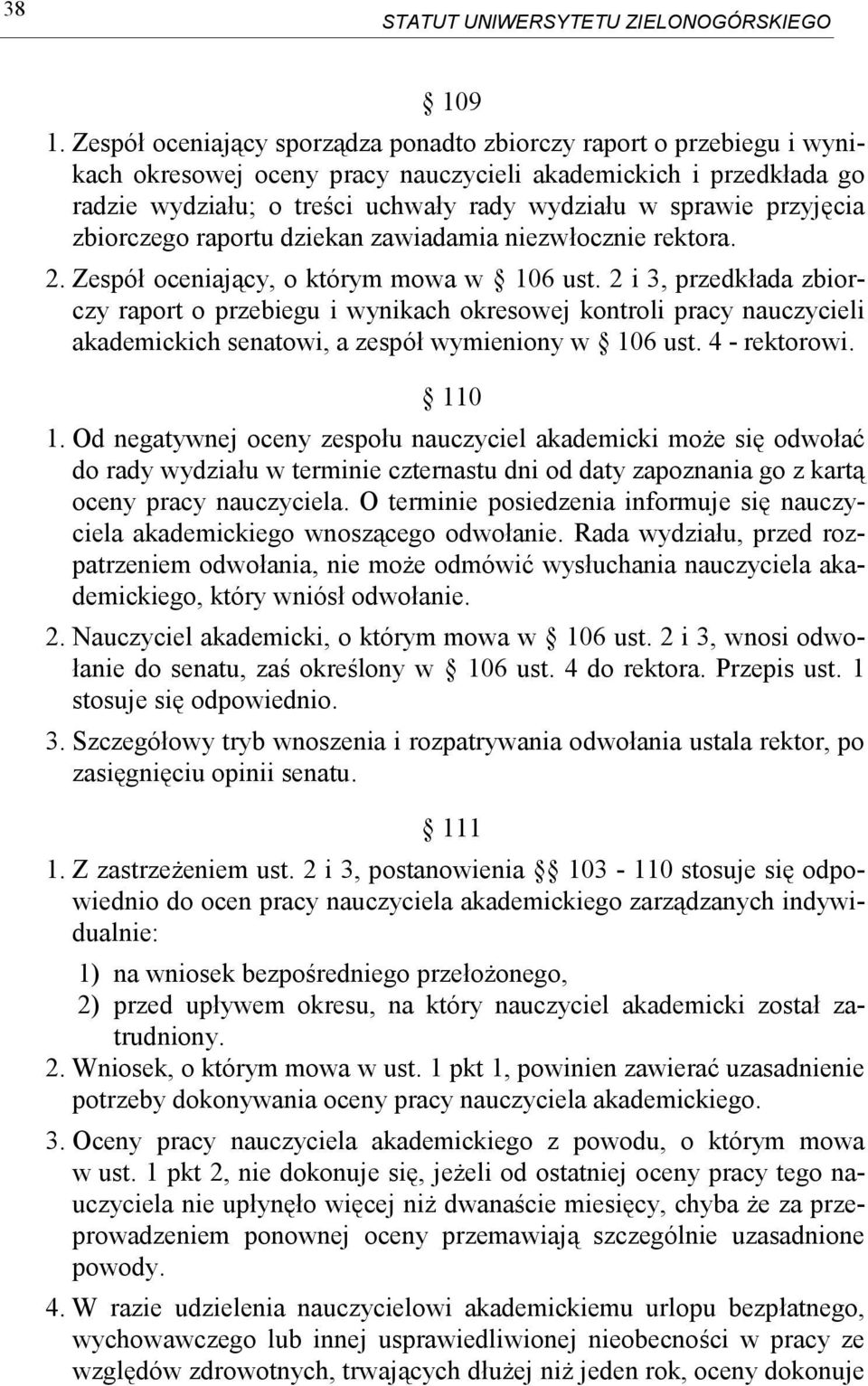 przyjęcia zbiorczego raportu dziekan zawiadamia niezwłocznie rektora. 2. Zespół oceniający, o którym mowa w 106 ust.