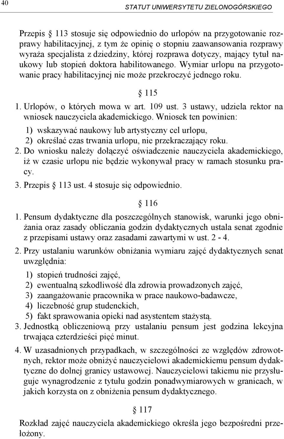 3 ustawy, udziela rektor na wniosek nauczyciela akademickiego. Wniosek ten powinien: 1) wskazywać naukowy lub artystyczny cel urlopu, 2)