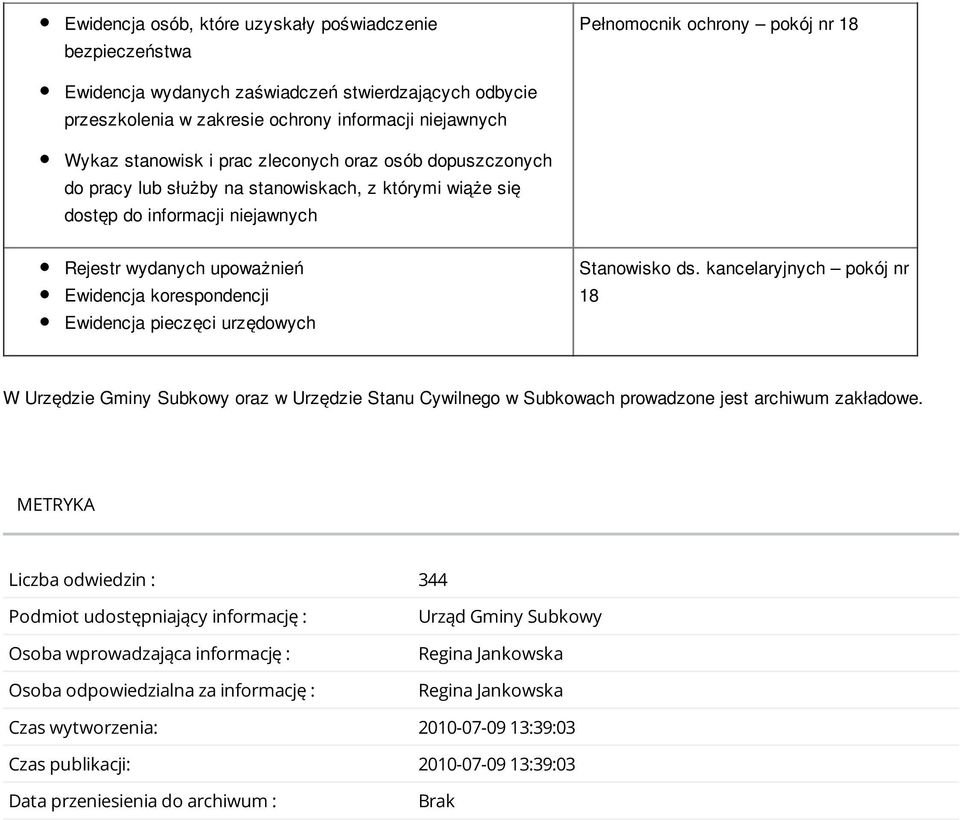 korespondencji Ewidencja pieczęci urzędowych Stanowisko ds. kancelaryjnych pokój nr 18 W Urzędzie Gminy Subkowy oraz w Urzędzie Stanu Cywilnego w Subkowach prowadzone jest archiwum zakładowe.