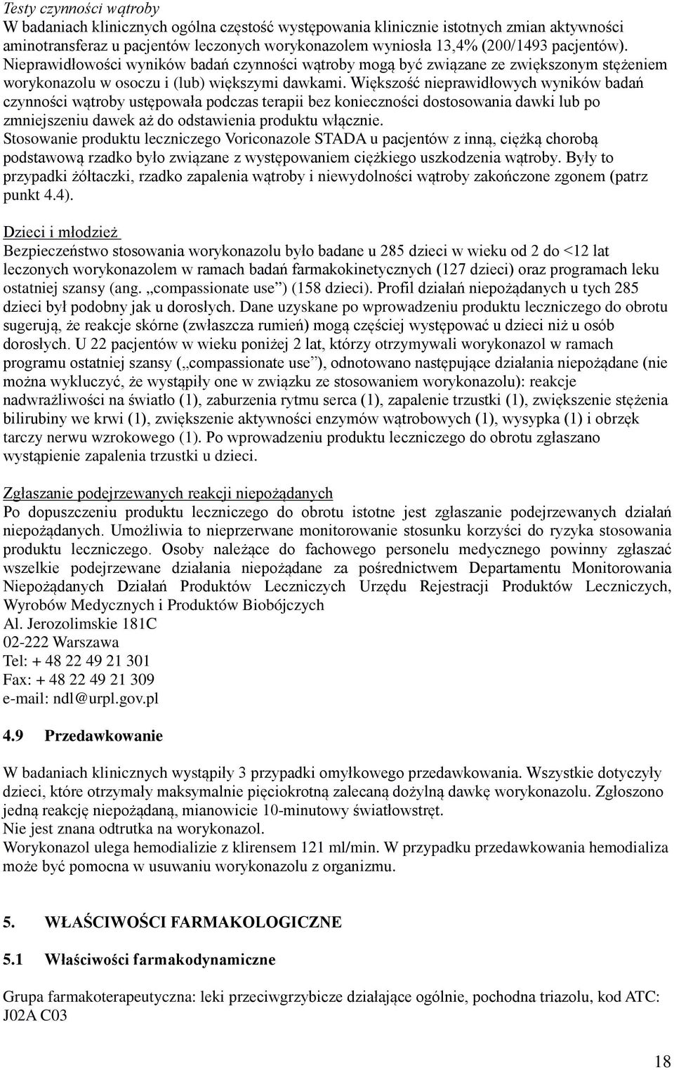 Większość nieprawidłowych wyników badań czynności wątroby ustępowała podczas terapii bez konieczności dostosowania dawki lub po zmniejszeniu dawek aż do odstawienia produktu włącznie.