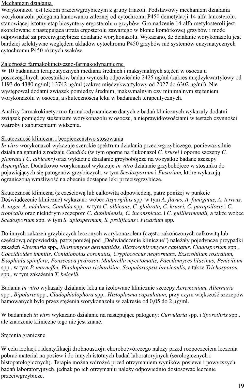 Gromadzenie 14-alfa-metylosteroli jest skorelowane z następującą utratą ergosterolu zawartego w błonie komórkowej grzybów i może odpowiadać za przeciwgrzybicze działanie worykonazolu.