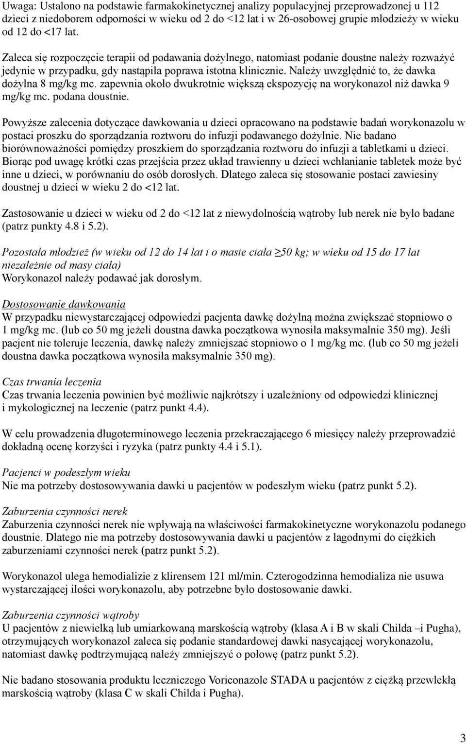 Należy uwzględnić to, że dawka dożylna 8 mg/kg mc. zapewnia około dwukrotnie większą ekspozycję na worykonazol niż dawka 9 mg/kg mc. podana doustnie.