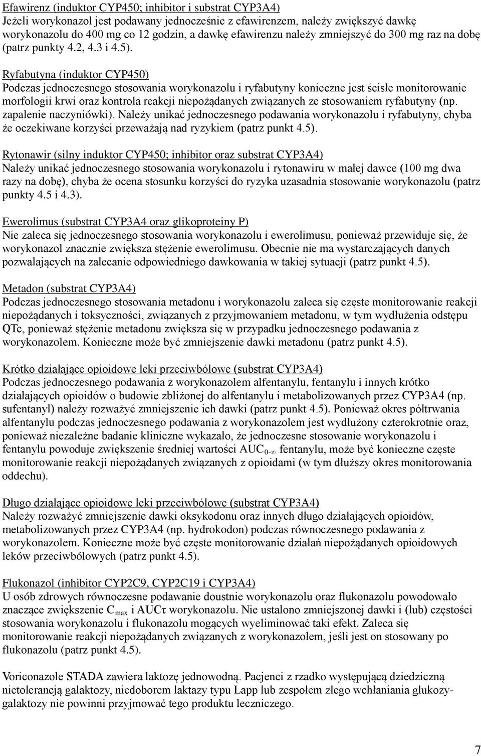 Ryfabutyna (induktor CYP450) Podczas jednoczesnego stosowania worykonazolu i ryfabutyny konieczne jest ścisłe monitorowanie morfologii krwi oraz kontrola reakcji niepożądanych związanych ze