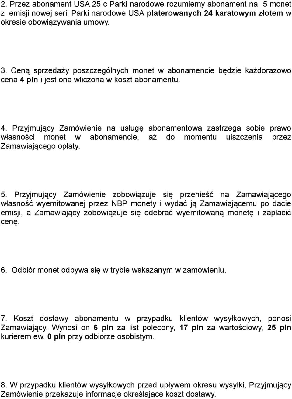 pln i jest ona wliczona w koszt abonamentu. 4. Przyjmujący Zamówienie na usługę abonamentową zastrzega sobie prawo własności monet w abonamencie, aż do momentu uiszczenia przez Zamawiającego opłaty.