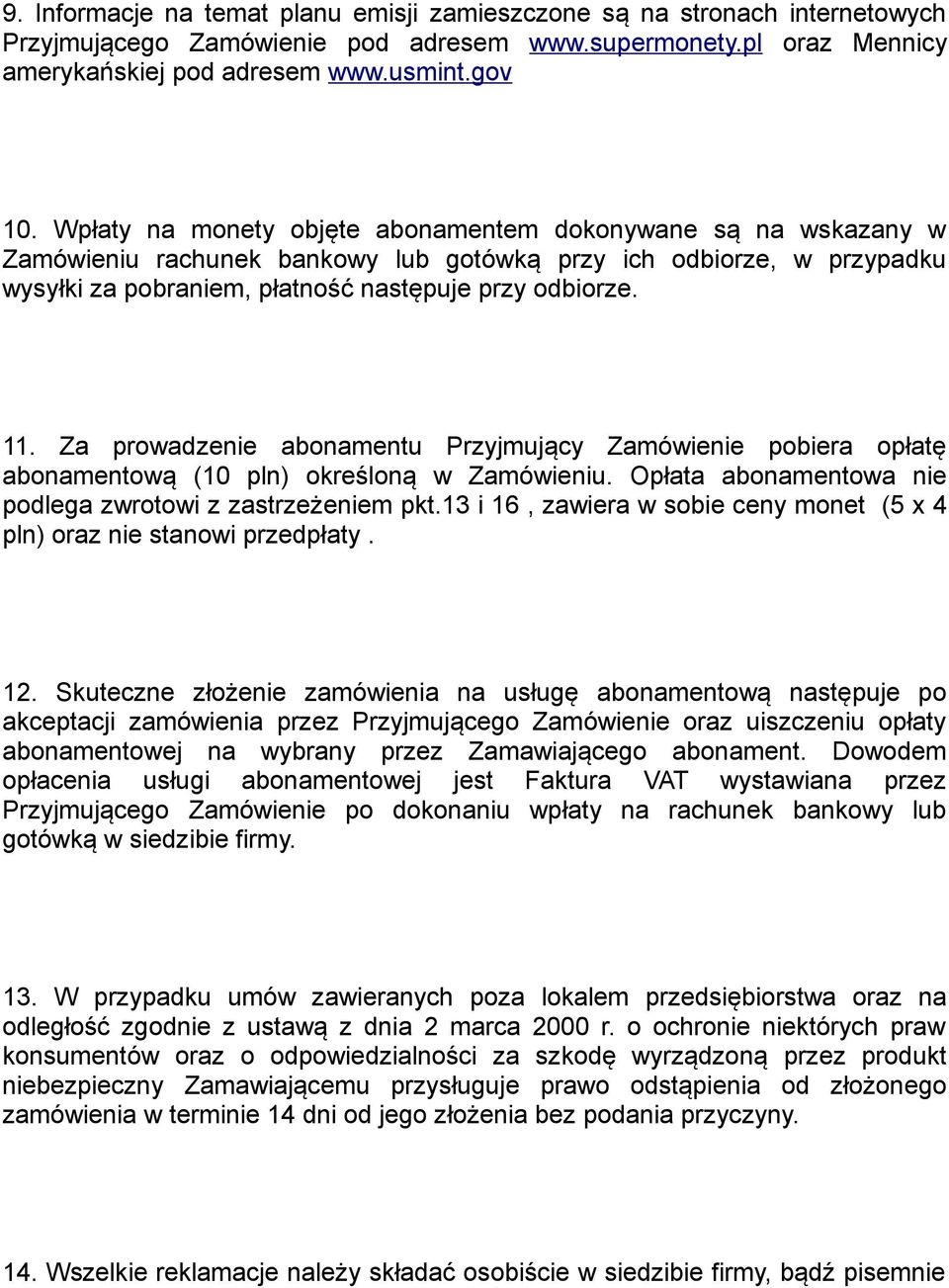 Za prowadzenie abonamentu Przyjmujący Zamówienie pobiera opłatę abonamentową (1 pln) określoną w Zamówieniu. Opłata abonamentowa nie podlega zwrotowi z zastrzeżeniem pkt.