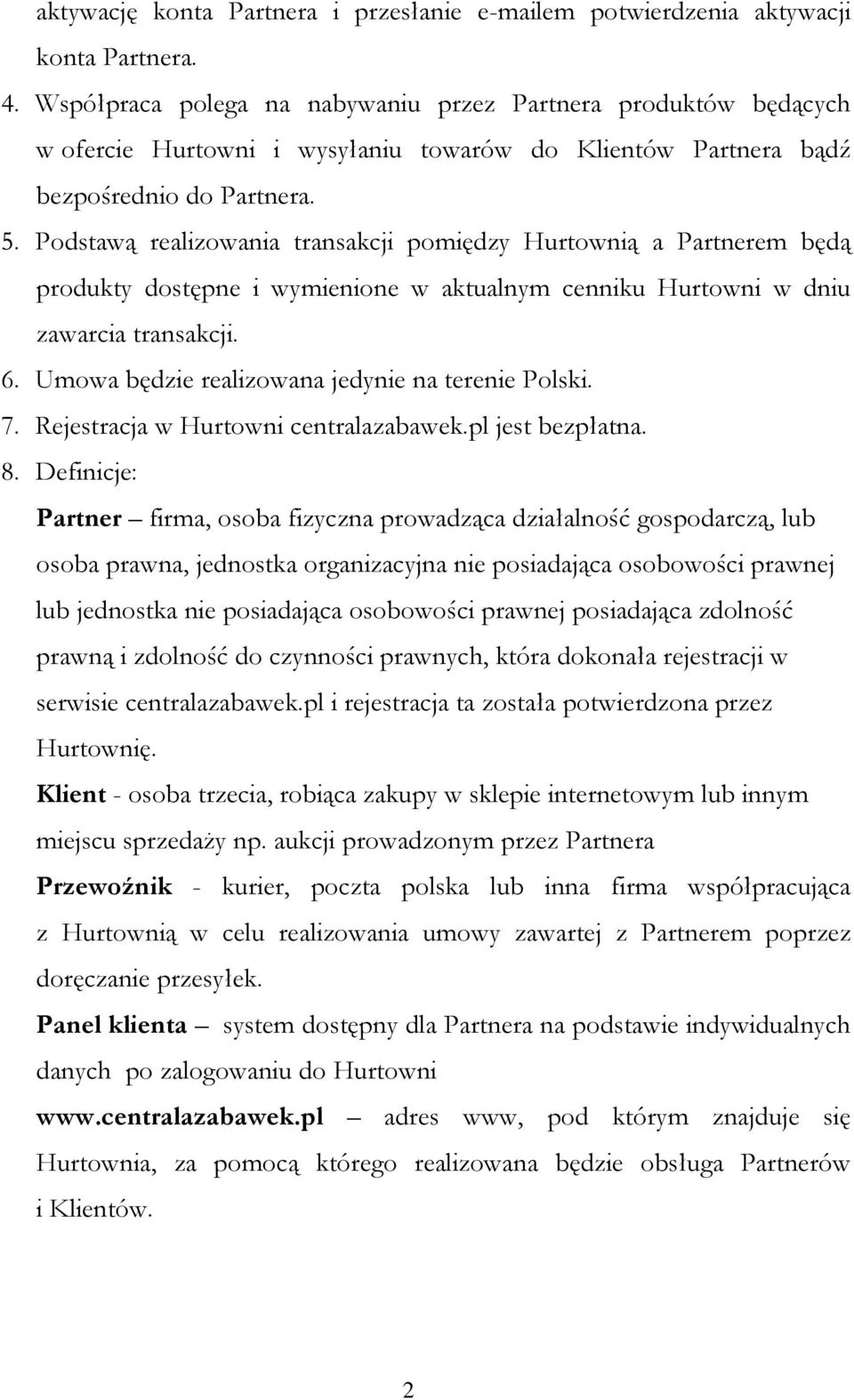Podstawą realizowania transakcji pomiędzy Hurtownią a Partnerem będą produkty dostępne i wymienione w aktualnym cenniku Hurtowni w dniu zawarcia transakcji. 6.
