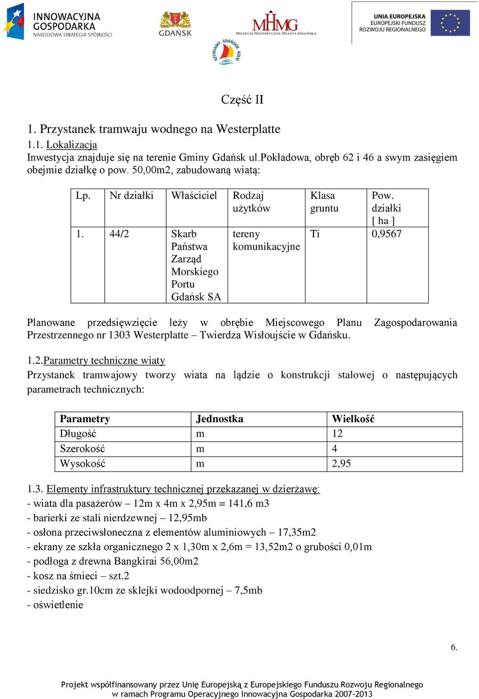 działki [ ha ] Ti 0,9567 Planowane przedsięwzięcie leży w obrębie Miejscowego Planu Zagospodarowania Przestrzennego nr 1303 Westerplatte Twierdza Wisłoujście w Gdańsku. 1.2.