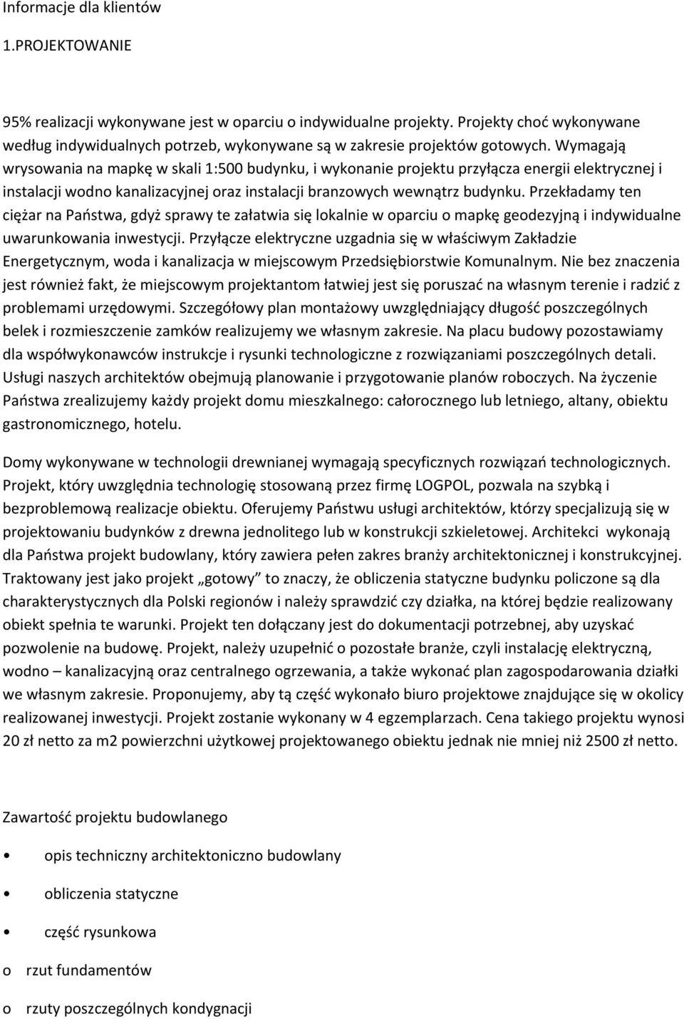 Wymagają wrysowania na mapkę w skali 1:500 budynku, i wykonanie projektu przyłącza energii elektrycznej i instalacji wodno kanalizacyjnej oraz instalacji branzowych wewnątrz budynku.