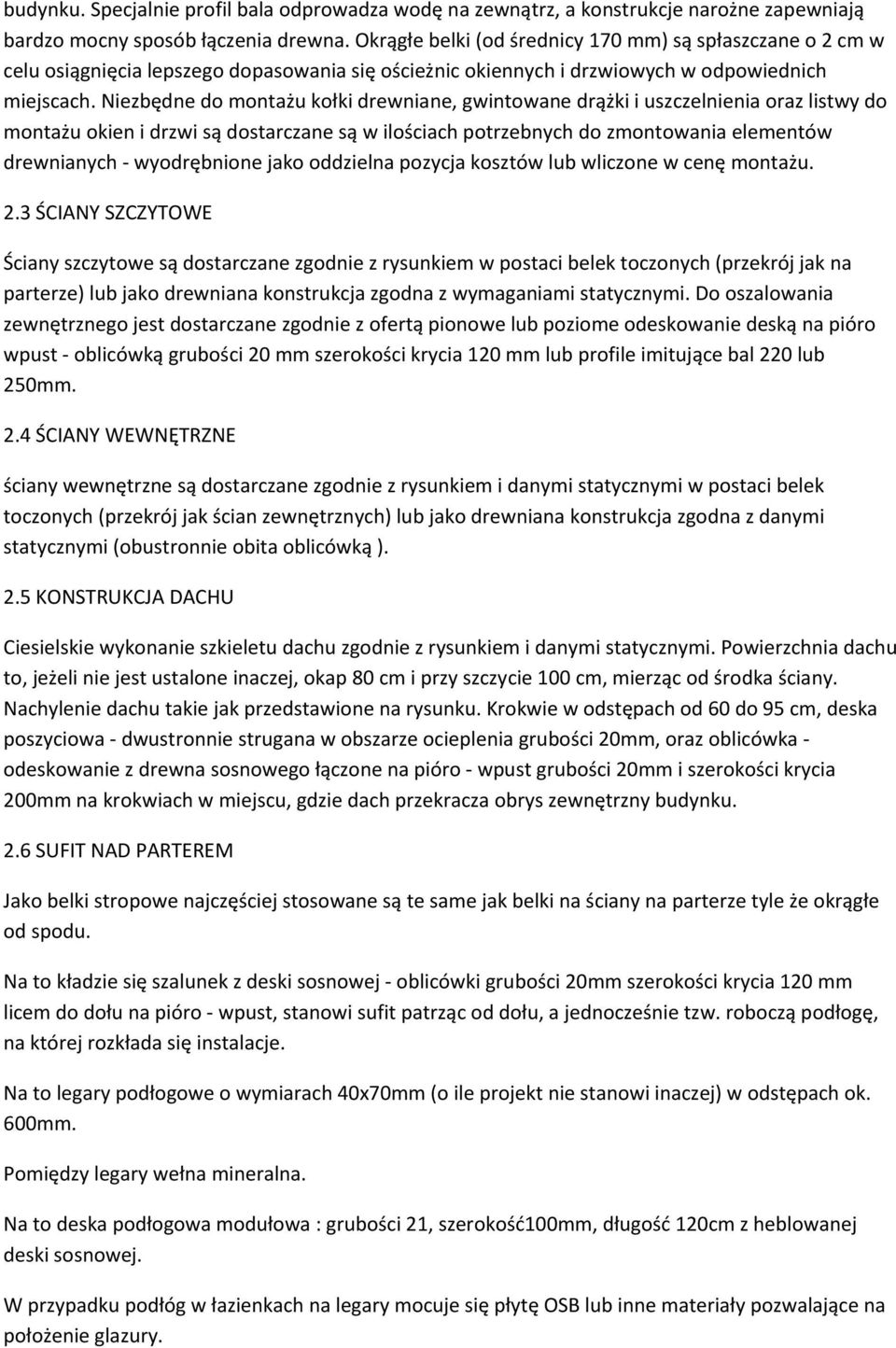 Niezbędne do montażu kołki drewniane, gwintowane drążki i uszczelnienia oraz listwy do montażu okien i drzwi są dostarczane są w ilościach potrzebnych do zmontowania elementów drewnianych -