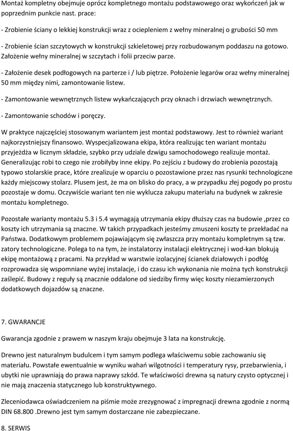 Założenie wełny mineralnej w szczytach i folii przeciw parze. - Założenie desek podłogowych na parterze i / lub piętrze. Położenie legarów oraz wełny mineralnej 50 mm między nimi, zamontowanie listew.