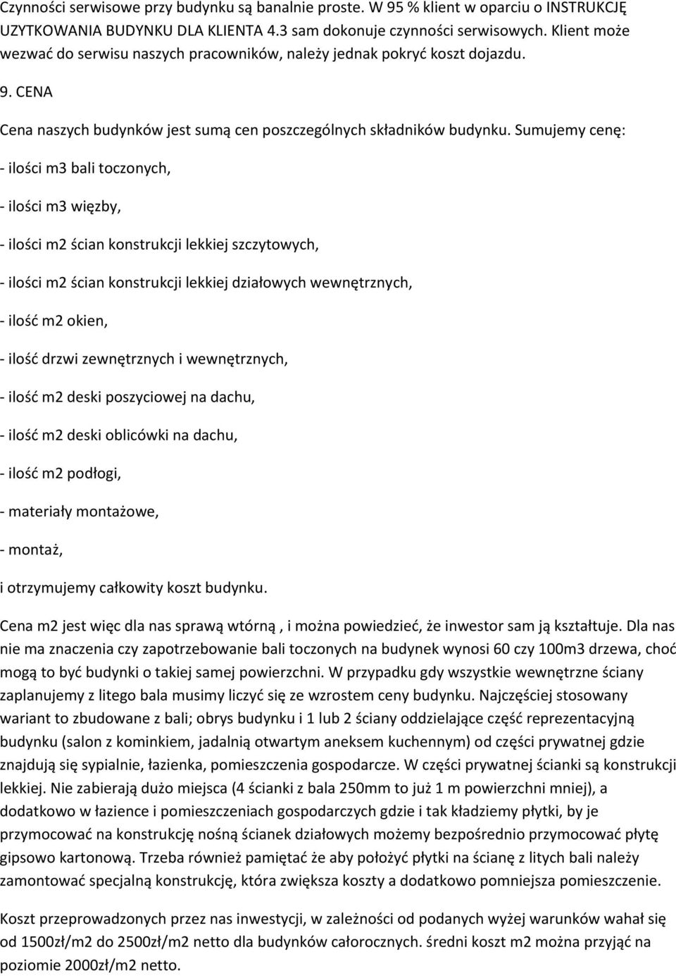 Sumujemy cenę: - ilości m3 bali toczonych, - ilości m3 więzby, - ilości m2 ścian konstrukcji lekkiej szczytowych, - ilości m2 ścian konstrukcji lekkiej działowych wewnętrznych, - ilość m2 okien, -