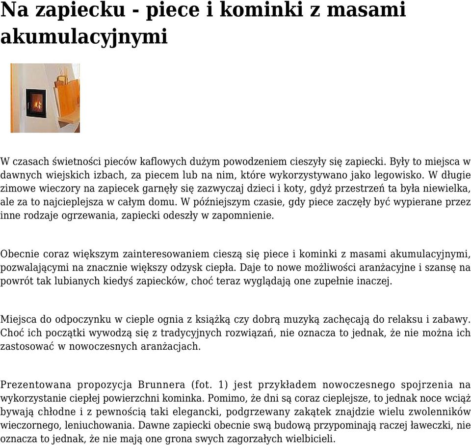 W długie zimowe wieczory na zapiecek garnęły się zazwyczaj dzieci i koty, gdyż przestrzeń ta była niewielka, ale za to najcieplejsza w całym domu.