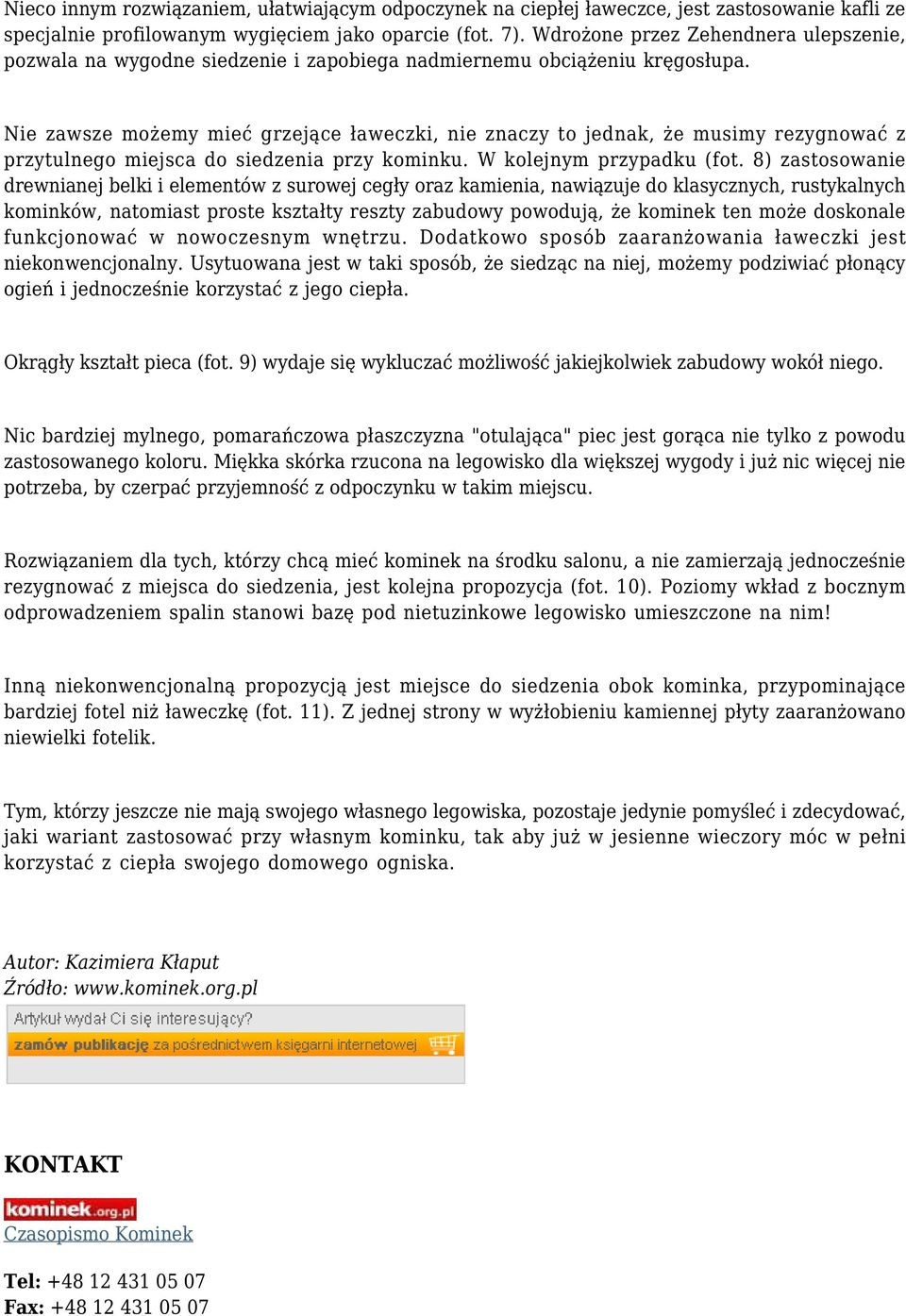 Nie zawsze możemy mieć grzejące ławeczki, nie znaczy to jednak, że musimy rezygnować z przytulnego miejsca do siedzenia przy kominku. W kolejnym przypadku (fot.