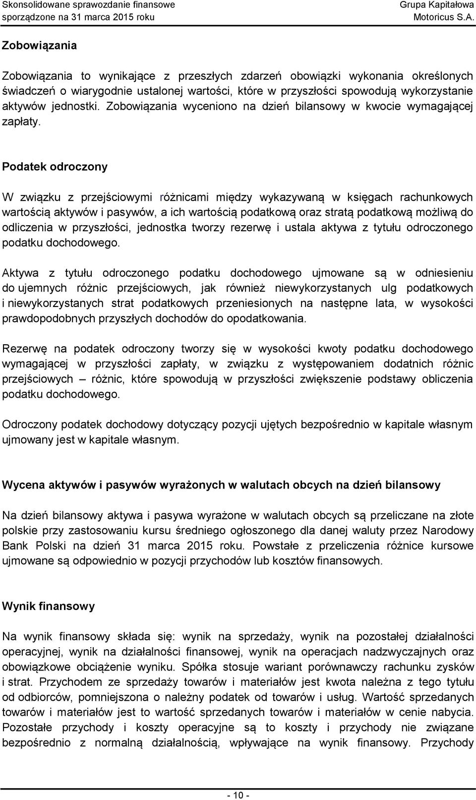 Podatek odroczony W związku z przejściowymi różnicami między wykazywaną w księgach rachunkowych wartością aktywów i pasywów, a ich wartością podatkową oraz stratą podatkową możliwą do odliczenia w