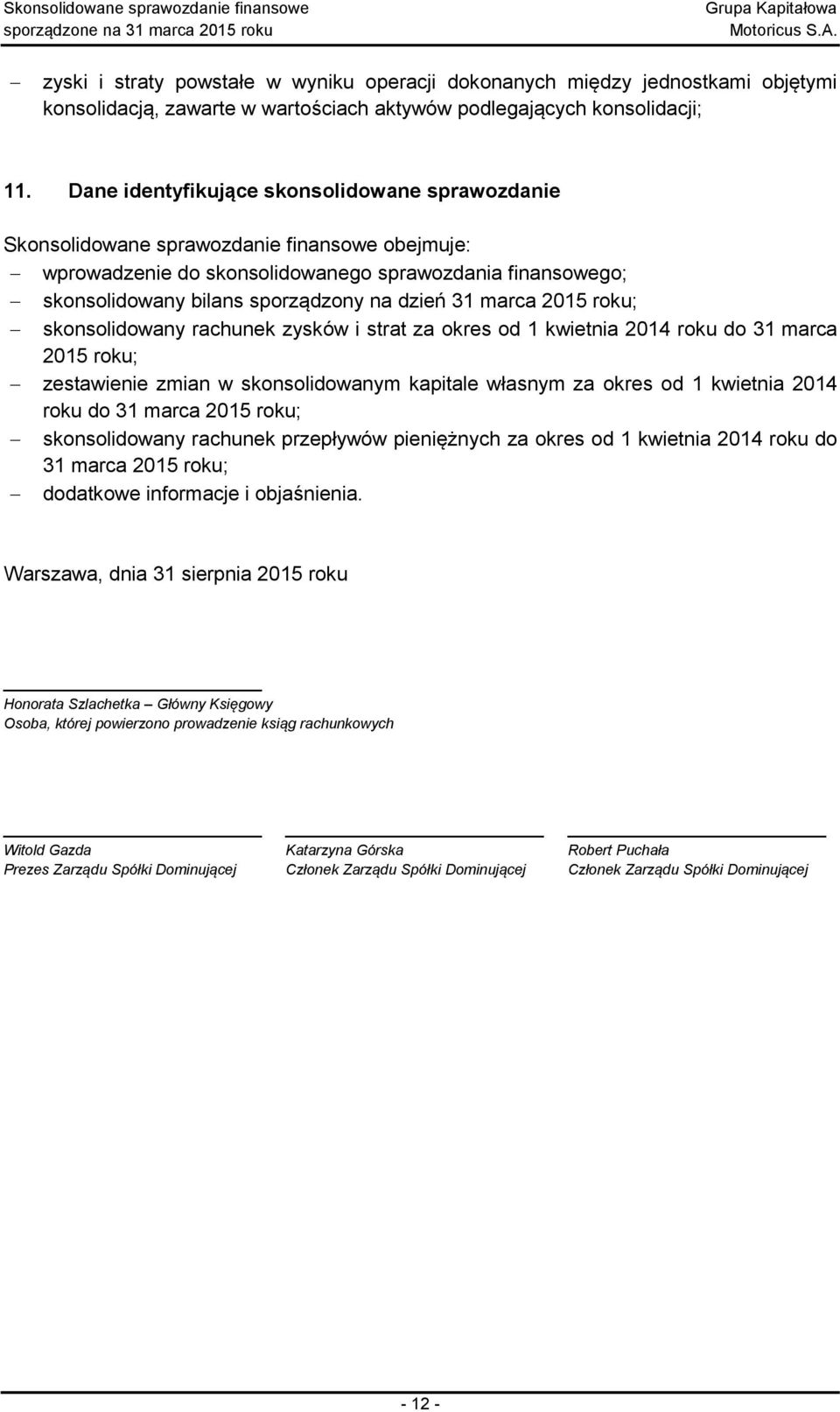 31 marca 2015 roku; skonsolidowany rachunek zysków i strat za okres od 1 kwietnia 2014 roku do 31 marca 2015 roku; zestawienie zmian w skonsolidowanym kapitale własnym za okres od 1 kwietnia 2014