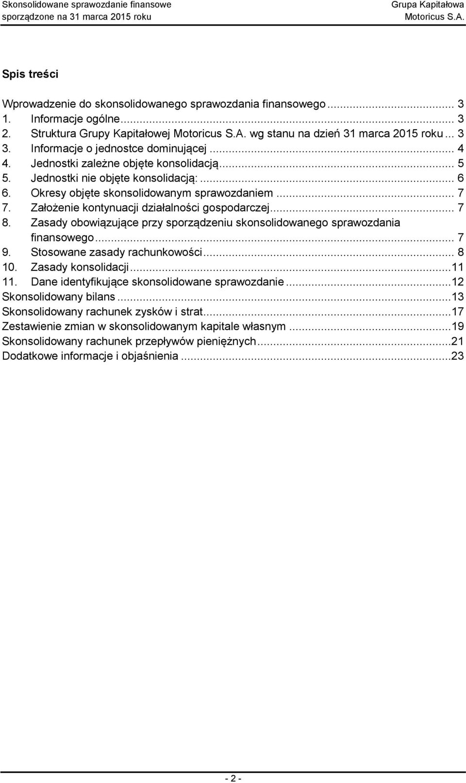 Założenie kontynuacji działalności gospodarczej... 7 8. Zasady obowiązujące przy sporządzeniu skonsolidowanego sprawozdania finansowego... 7 9. Stosowane zasady rachunkowości... 8 10.
