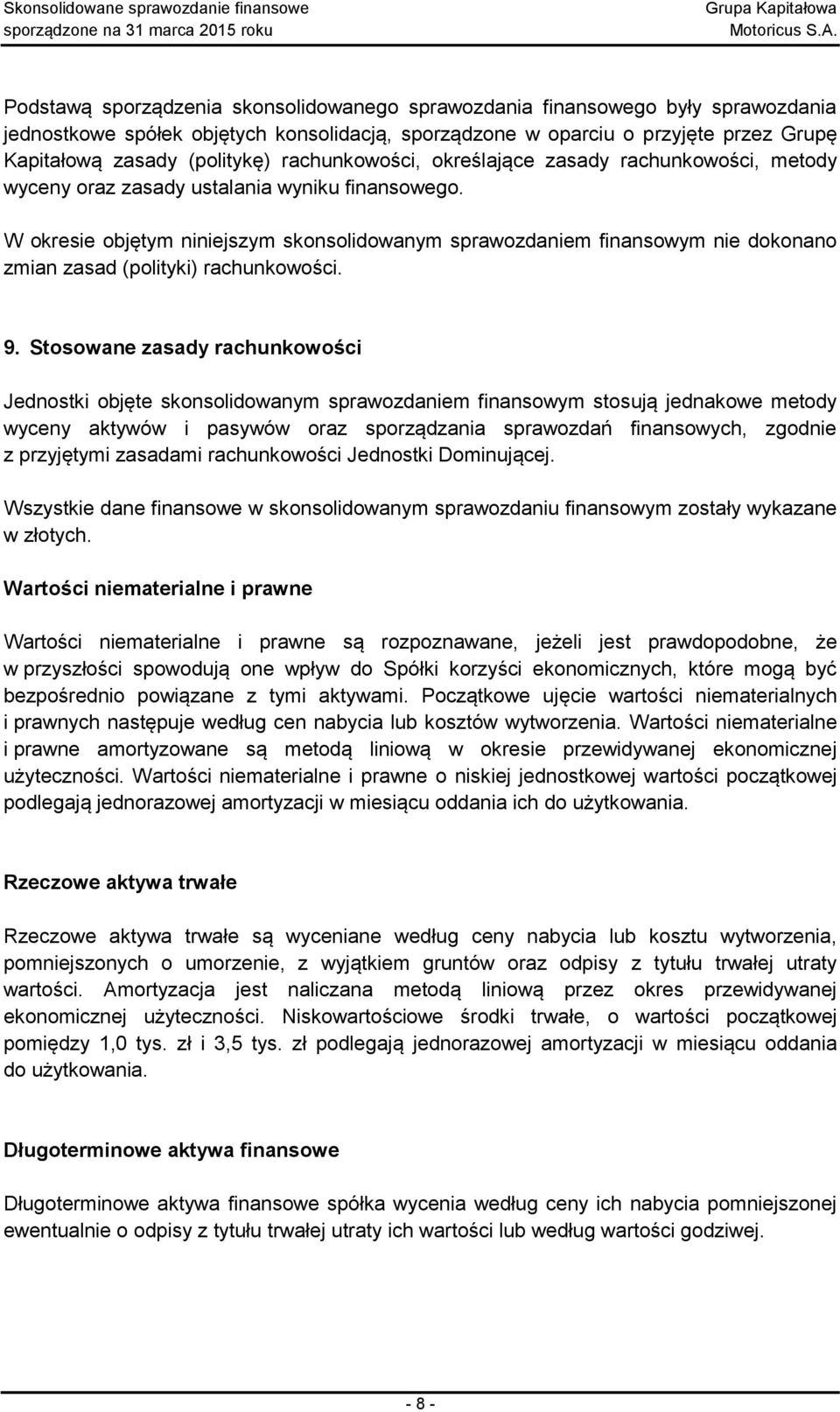 W okresie objętym niniejszym skonsolidowanym sprawozdaniem finansowym nie dokonano zmian zasad (polityki) rachunkowości. 9.