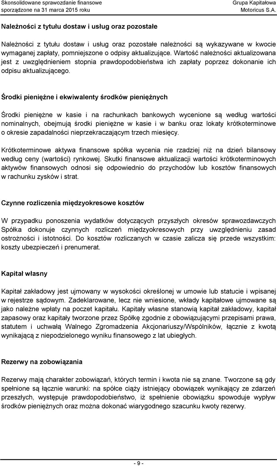 Środki pieniężne i ekwiwalenty środków pieniężnych Środki pieniężne w kasie i na rachunkach bankowych wycenione są według wartości nominalnych, obejmują środki pieniężne w kasie i w banku oraz lokaty