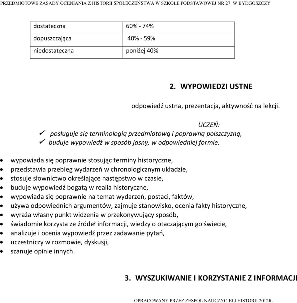 wypowiada się poprawnie stosując terminy historyczne, przedstawia przebieg wydarzeń w chronologicznym układzie, stosuje słownictwo określające następstwo w czasie, buduje wypowiedź bogatą w realia