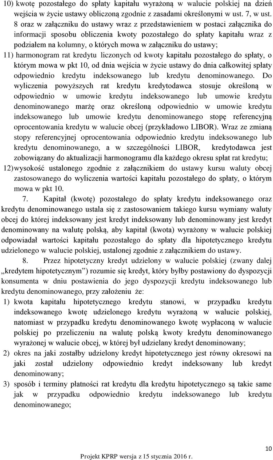 załączniku do ustawy; 11) harmonogram rat kredytu liczonych od kwoty kapitału pozostałego do spłaty, o którym mowa w pkt 10, od dnia wejścia w życie ustawy do dnia całkowitej spłaty odpowiednio