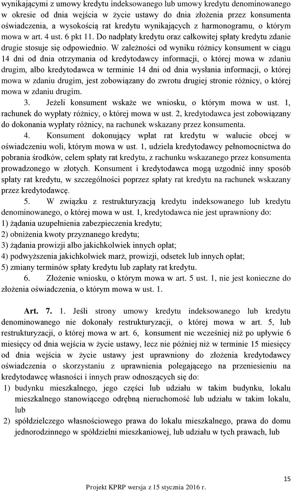 W zależności od wyniku różnicy konsument w ciągu 14 dni od dnia otrzymania od kredytodawcy informacji, o której mowa w zdaniu drugim, albo kredytodawca w terminie 14 dni od dnia wysłania informacji,