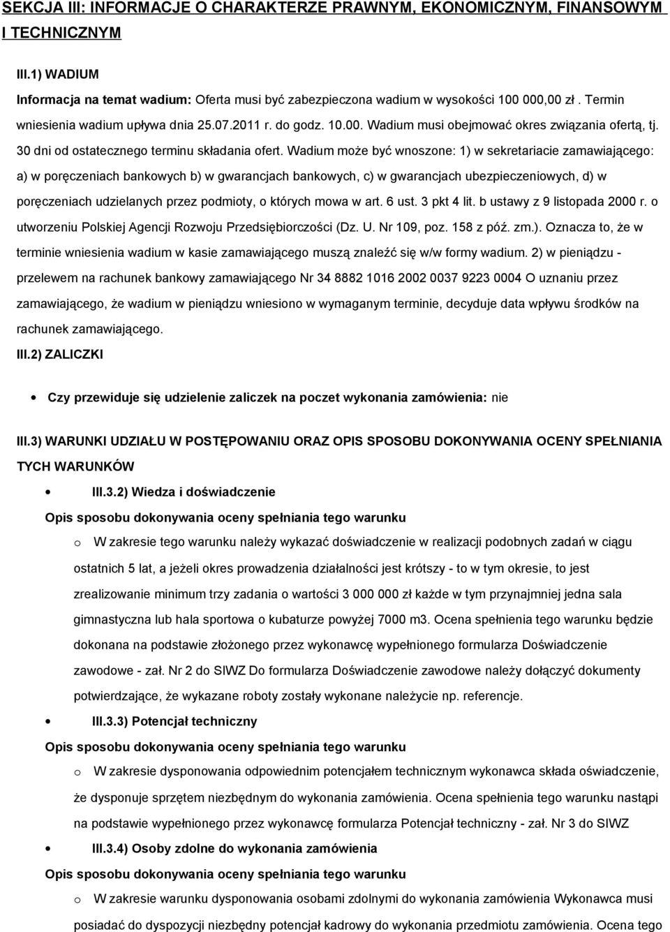 Wadium może być wnoszone: 1) w sekretariacie zamawiającego: a) w poręczeniach bankowych b) w gwarancjach bankowych, c) w gwarancjach ubezpieczeniowych, d) w poręczeniach udzielanych przez podmioty, o