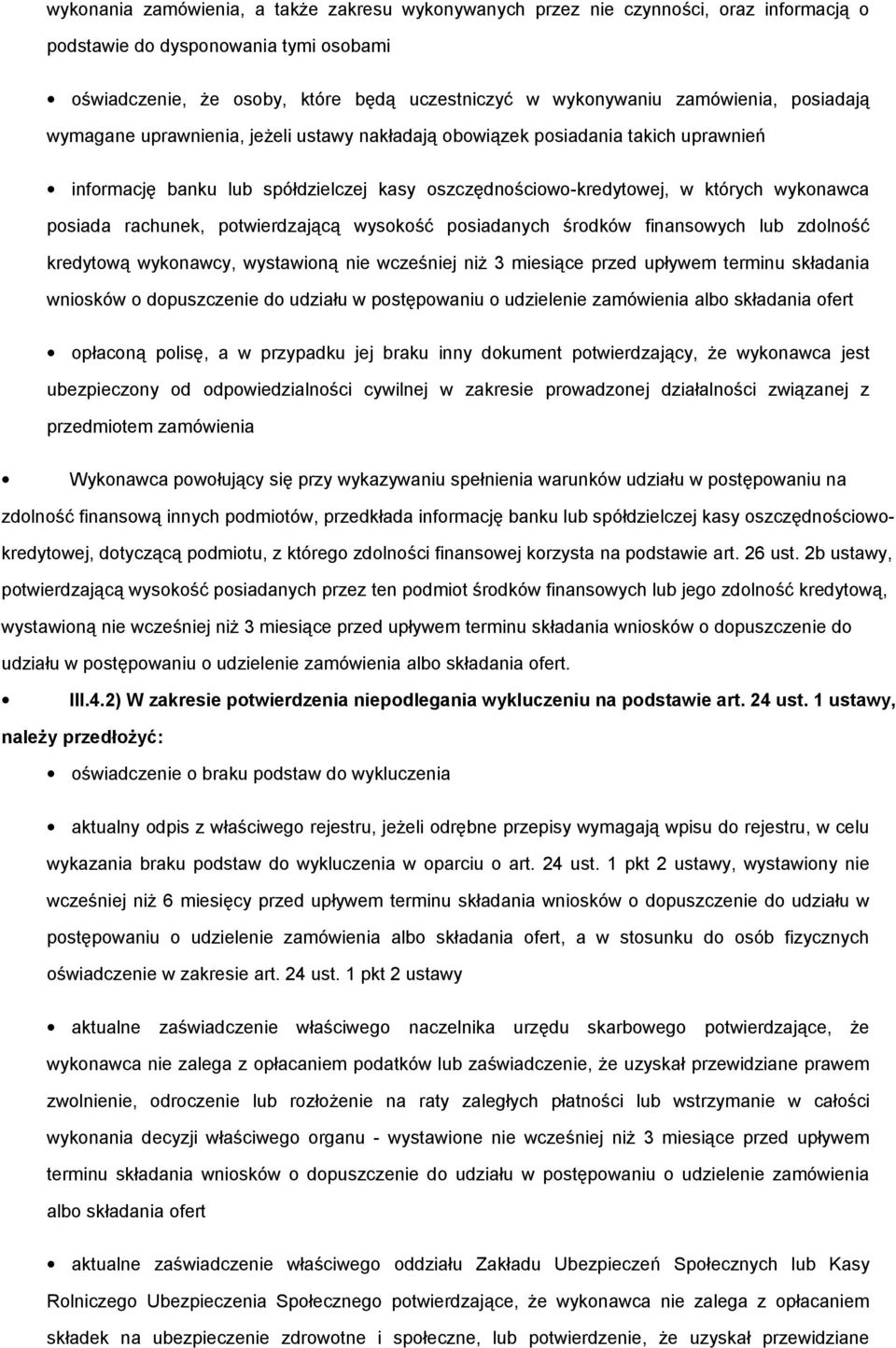 posiada rachunek, potwierdzającą wysokość posiadanych środków finansowych lub zdolność kredytową wykonawcy, wystawioną nie wcześniej niż 3 miesiące przed upływem terminu składania wniosków o