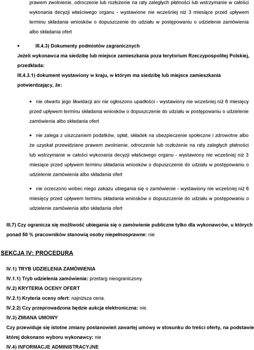 3) Dokumenty podmiotów zagranicznych Jeżeli wykonawca ma siedzibę lub miejsce zamieszkania poza terytorium Rzeczypospolitej Polskiej, przedkłada: III.4.3.1) dokument wystawiony w kraju, w którym ma