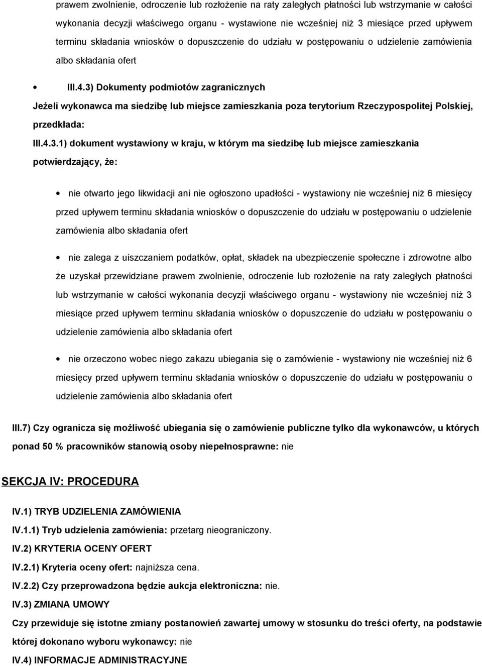 3) Dokumenty podmiotów zagranicznych Jeżeli wykonawca ma siedzibę lub miejsce zamieszkania poza terytorium Rzeczypospolitej Polskiej, przedkłada: III.4.3.1) dokument wystawiony w kraju, w którym ma