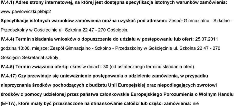 -270 Gościęcin. IV.4.4) Termin składania wniosków o dopuszczenie do udziału w postępowaniu lub ofert: 25.07.2011 godzina 10:00, miejsce: Zespół Gimnazjalno - Szkolno - Przedszkolny w Gościęcinie ul.